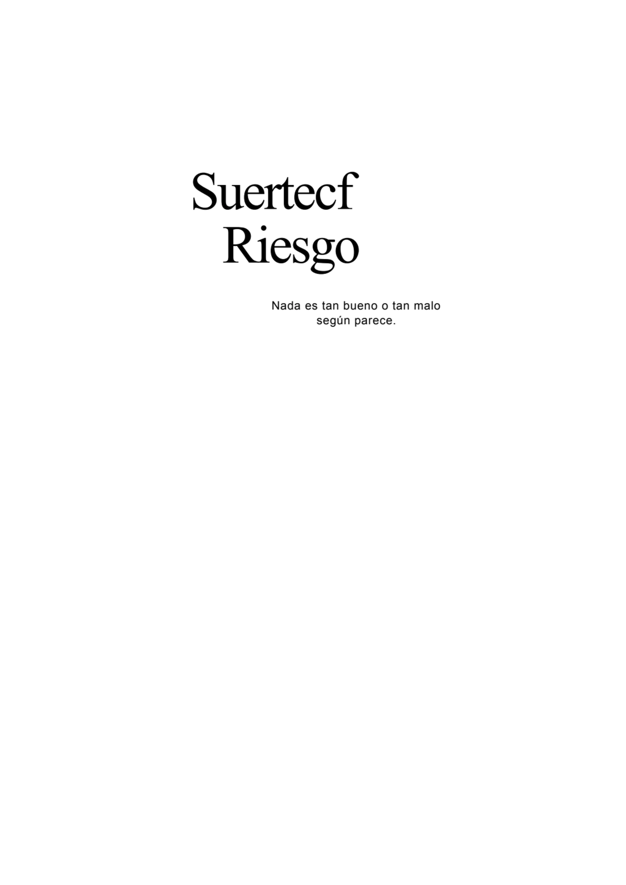 Suertecf
Riesgo
Nada es tan bueno o tan malo
según parece.