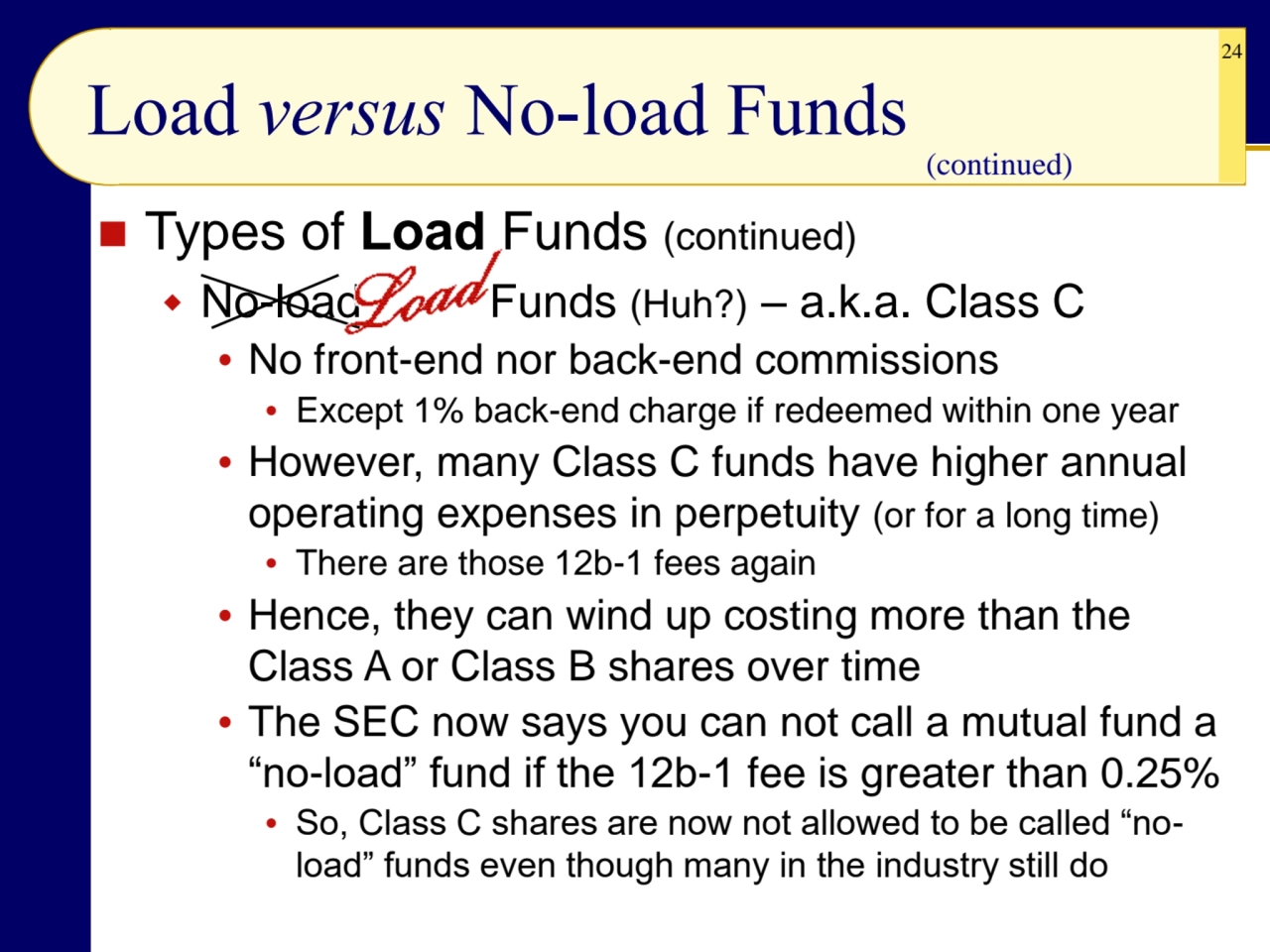 24
Load versus No-load Funds
◼ Types of Load Funds (continued)
 No-load Funds (Huh?) – a.k.a. C…