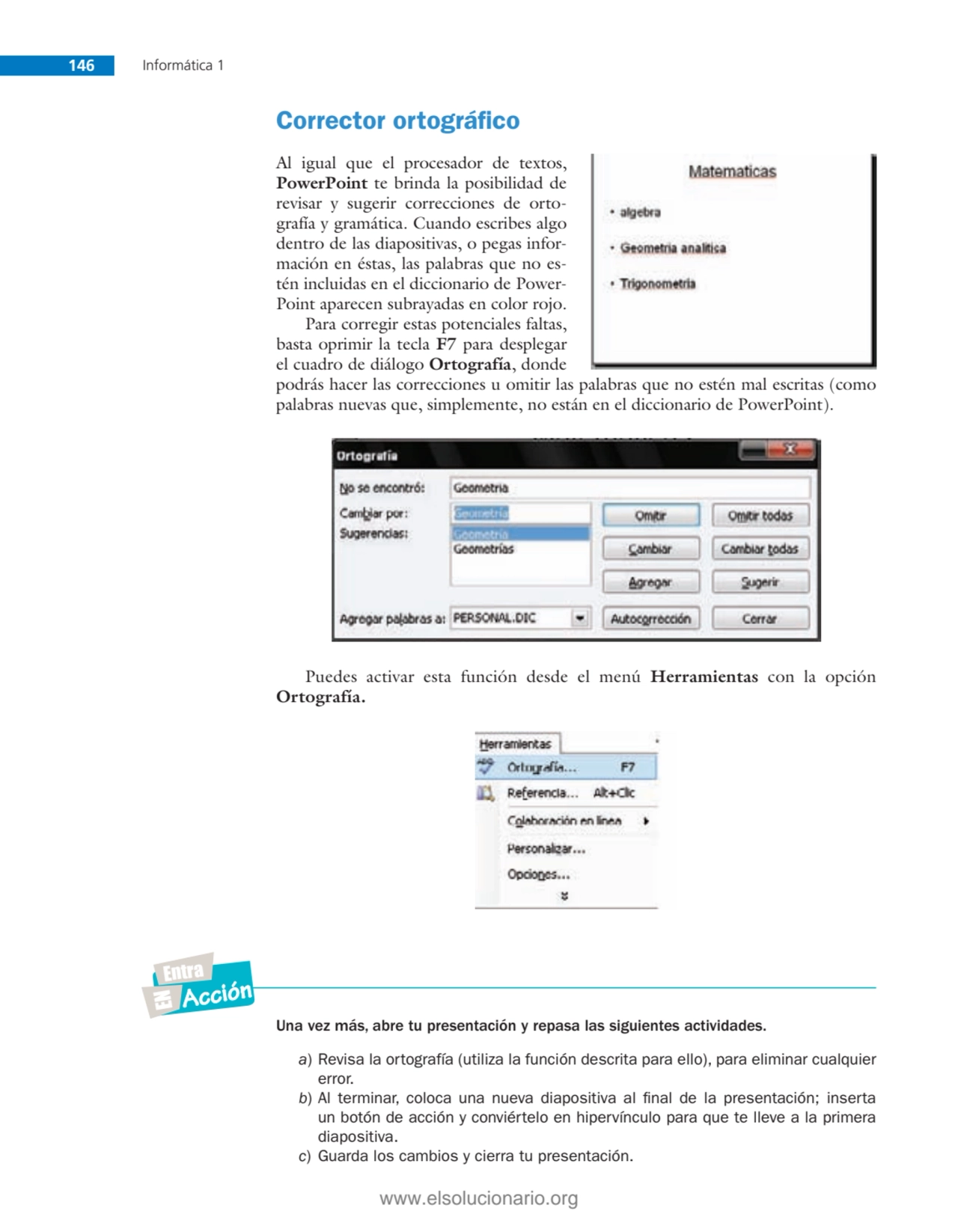 146 Informática 1
Corrector ortográfi co
Al igual que el procesador de textos, 
PowerPoint te br…