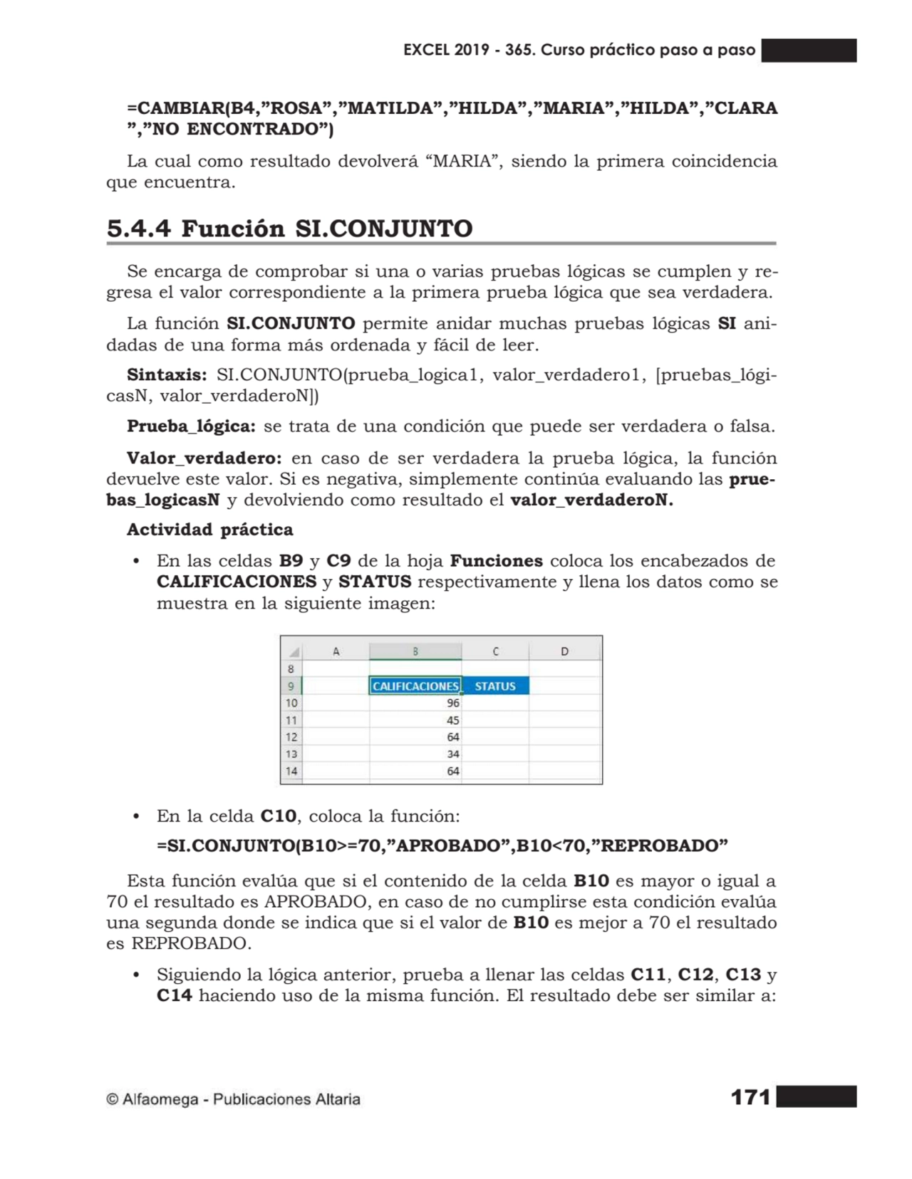 171
=CAMBIAR(B4,”ROSA”,”MATILDA”,”HILDA”,”MARIA”,”HILDA”,”CLARA
”,”NO ENCONTRADO”)
La cual como …