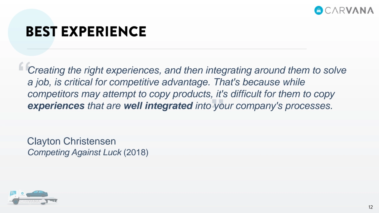 Creating the right experiences, and then integrating around them to solve 
a job, is critical for competitive advantage. That's because while 
competitors may attempt to copy products, it's difficult for them to copy 
experiences that are well integrated into your company's processes.
Clayton Christensen
Competing Against Luck (2018)