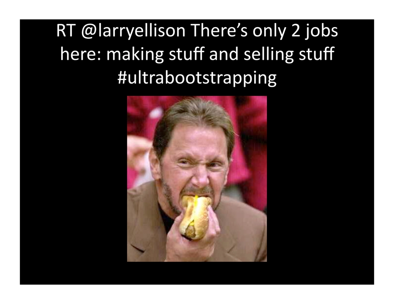 RT.@larryellison.There’s.only.2.jobs.
here:.making.stuff.and.selling.stuff.
#ultrabootstrapping