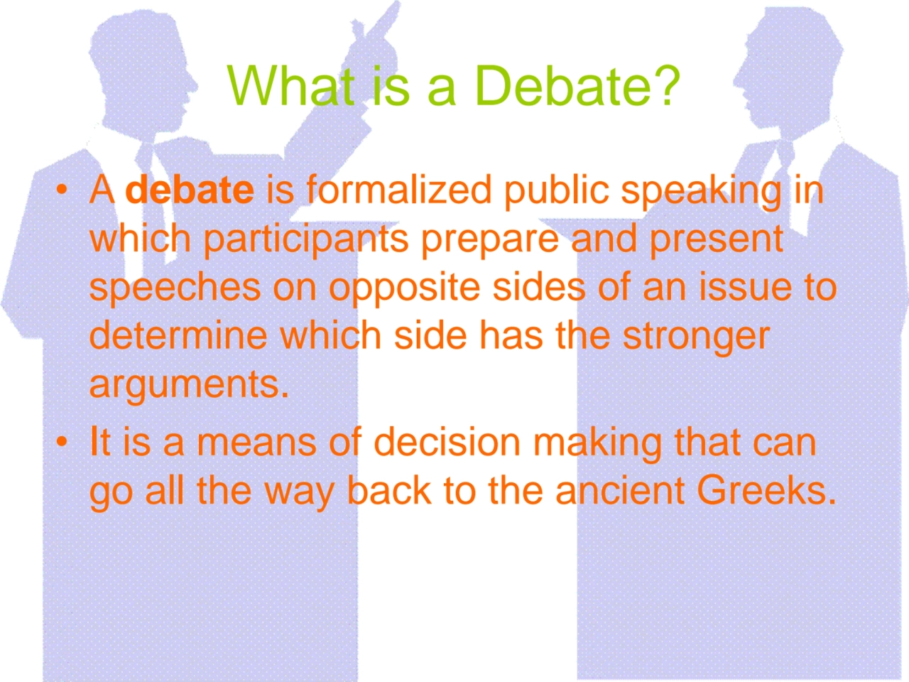 What is a Debate?
• A debate is formalized public speaking in 
which participants prepare and pre…