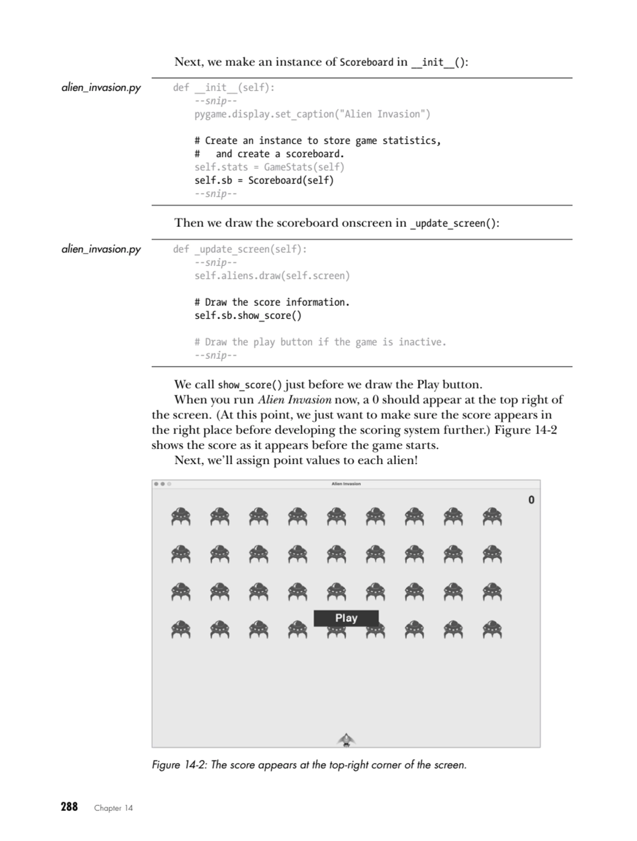 288   Chapter 14
Next, we make an instance of Scoreboard in __init__():
alien_invasion.py def __i…