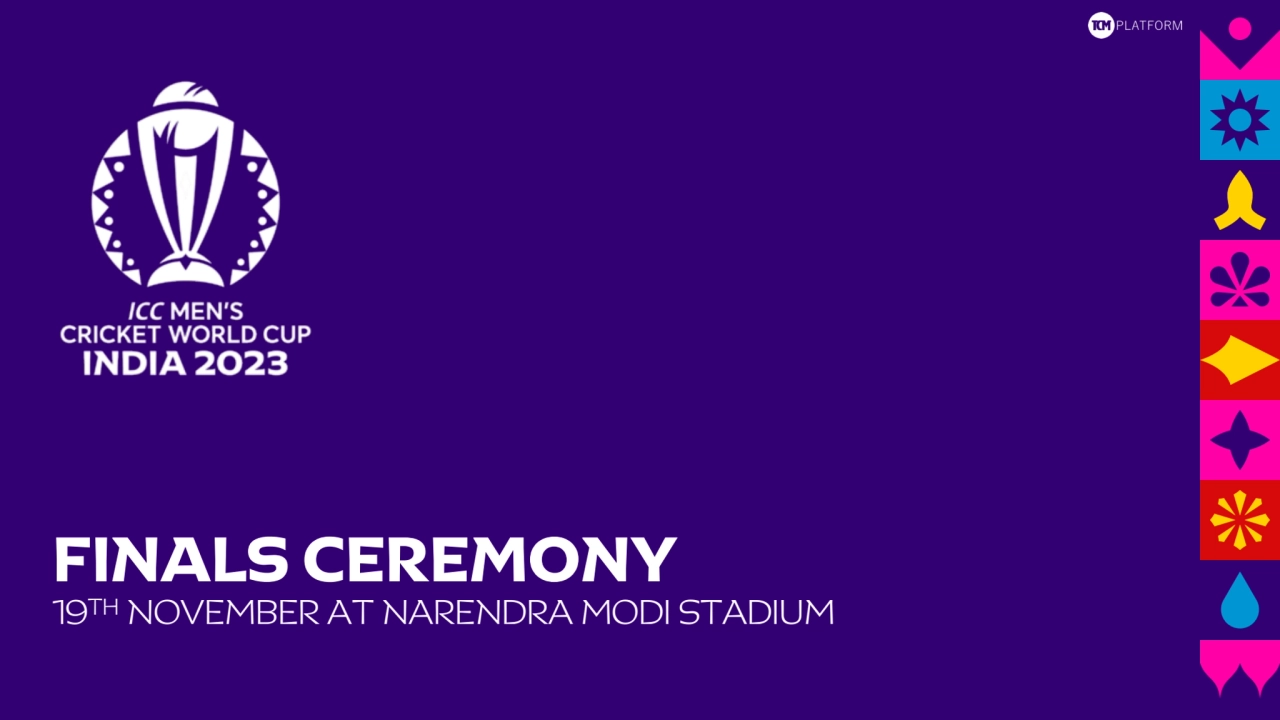 FINALS CEREMONY
19TH NOVEMBER AT NARENDRA MODI STADIUM