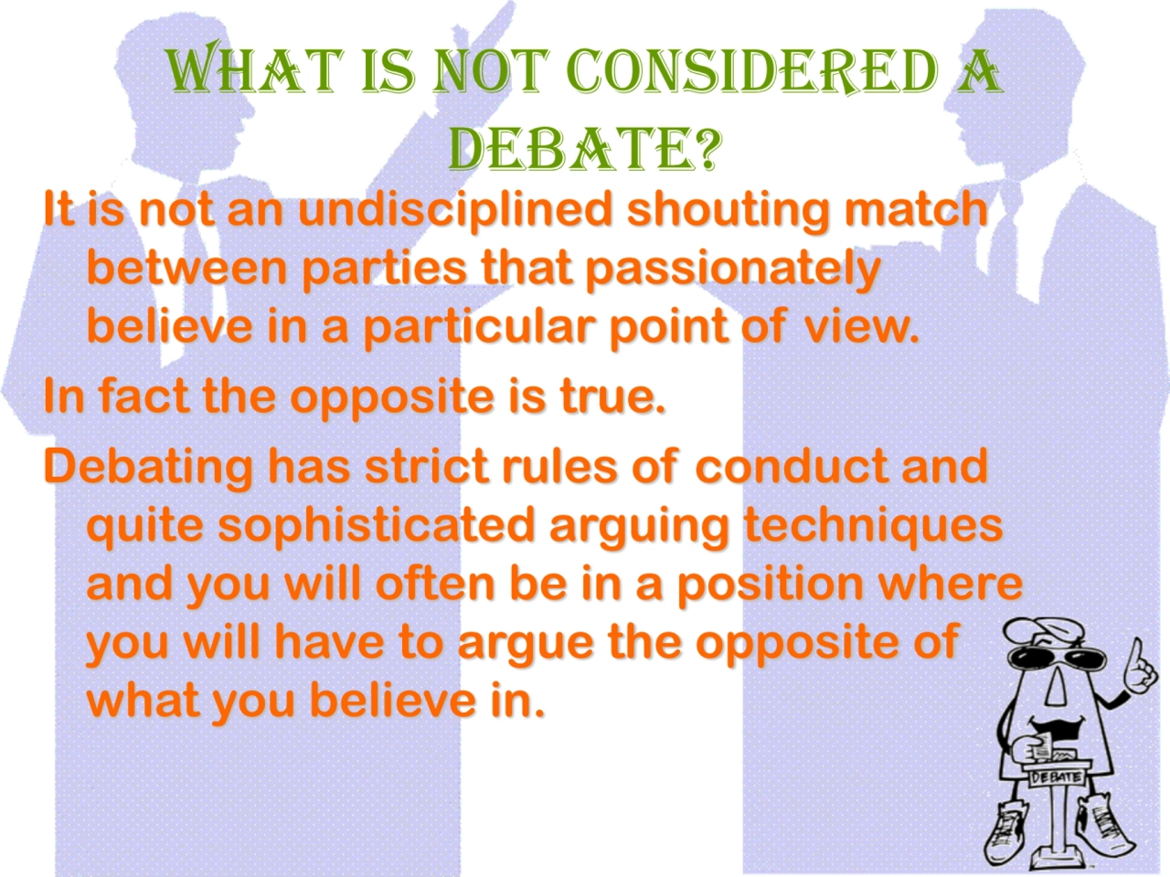 What is NOT considered a 
debate? 
It is not an undisciplined shouting match 
between parties th…