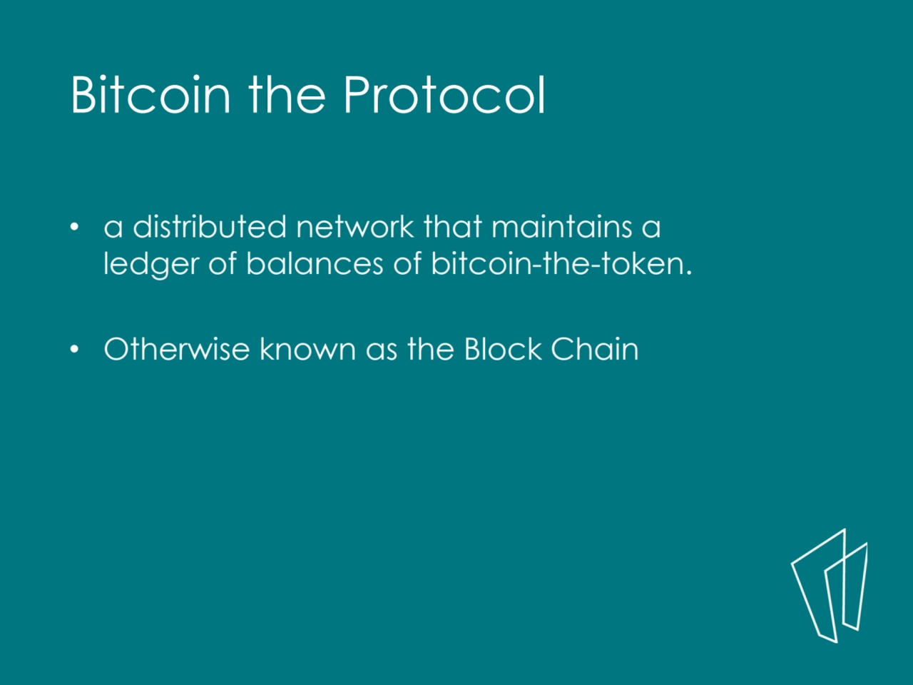 Bitcoin the Protocol 
• a distributed network that maintains a 
ledger of balances of bitcoin-the…