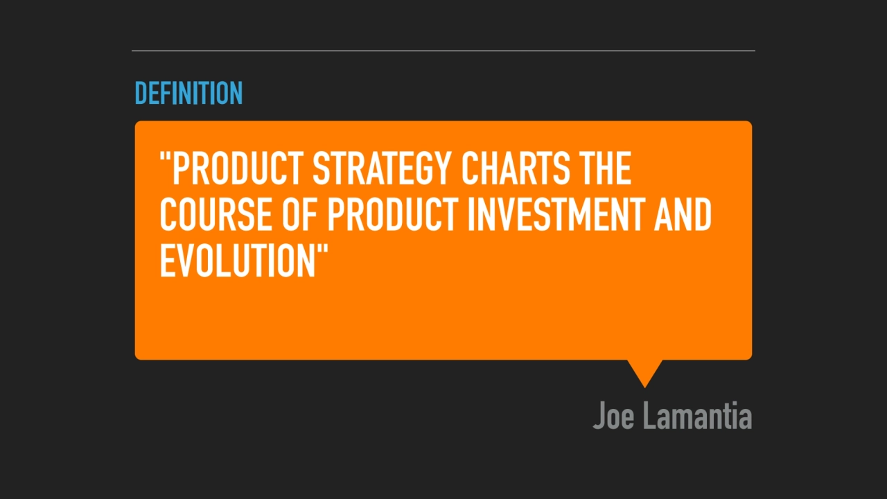 "PRODUCT STRATEGY CHARTS THE 
COURSE OF PRODUCT INVESTMENT AND 
EVOLUTION"
Joe Lamantia
DEFINIT…