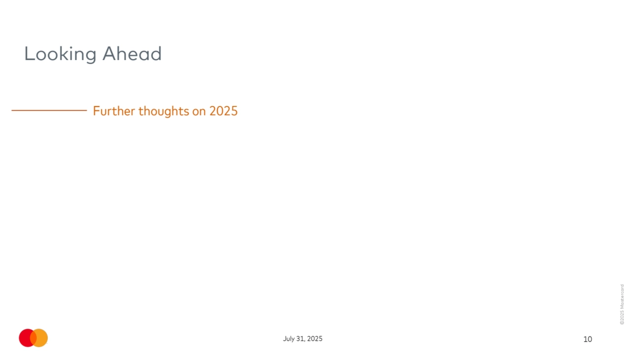 ©2025 Mastercard
July 31, 2025 10
Looking Ahead
Further thoughts on 2025