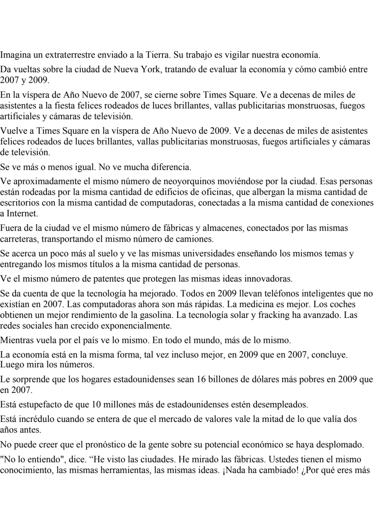 Imagina un extraterrestre enviado a la Tierra. Su trabajo es vigilar nuestra economía.
Da vueltas …