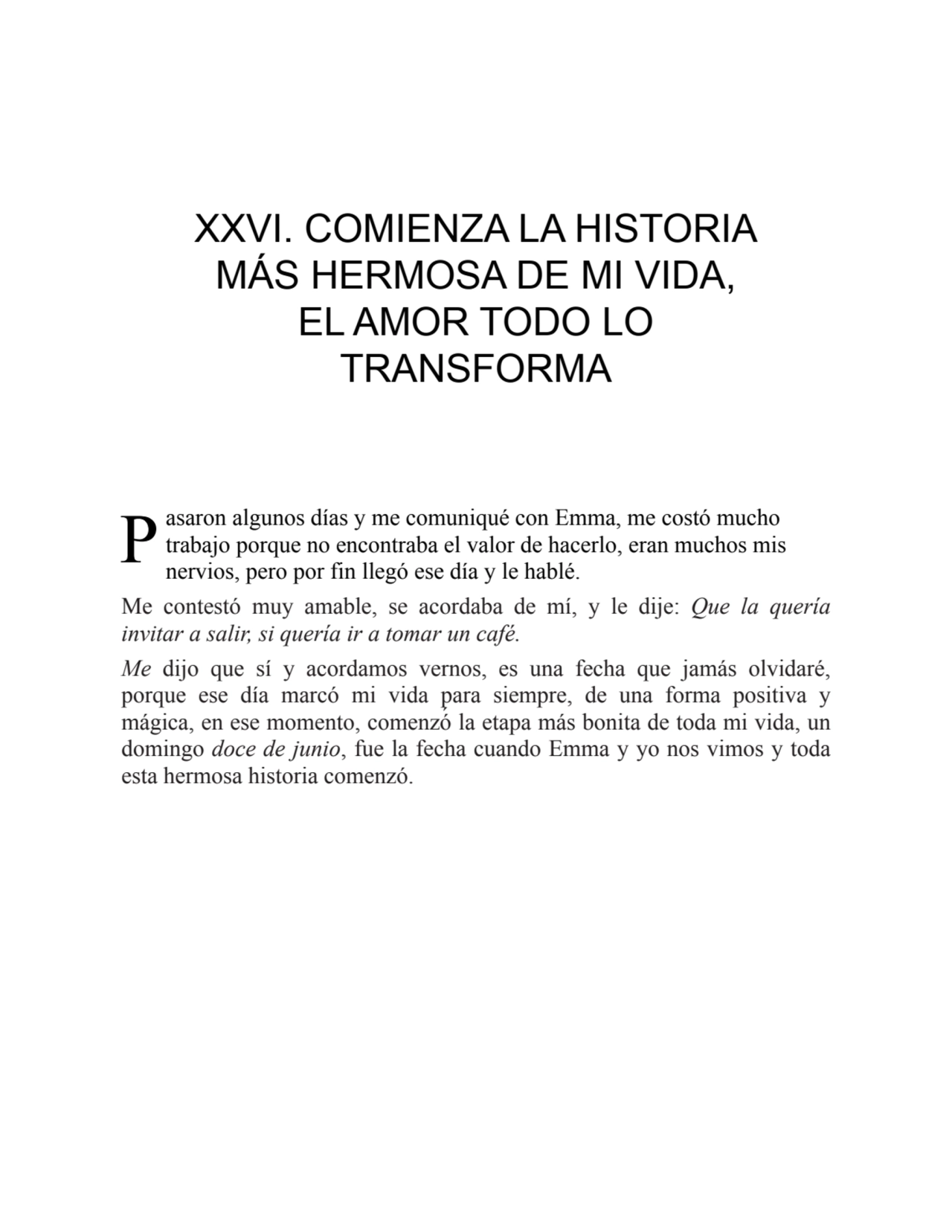 P
XXVI. COMIENZA LA HISTORIA
MÁS HERMOSA DE MI VIDA,
EL AMOR TODO LO
TRANSFORMA
asaron algunos…