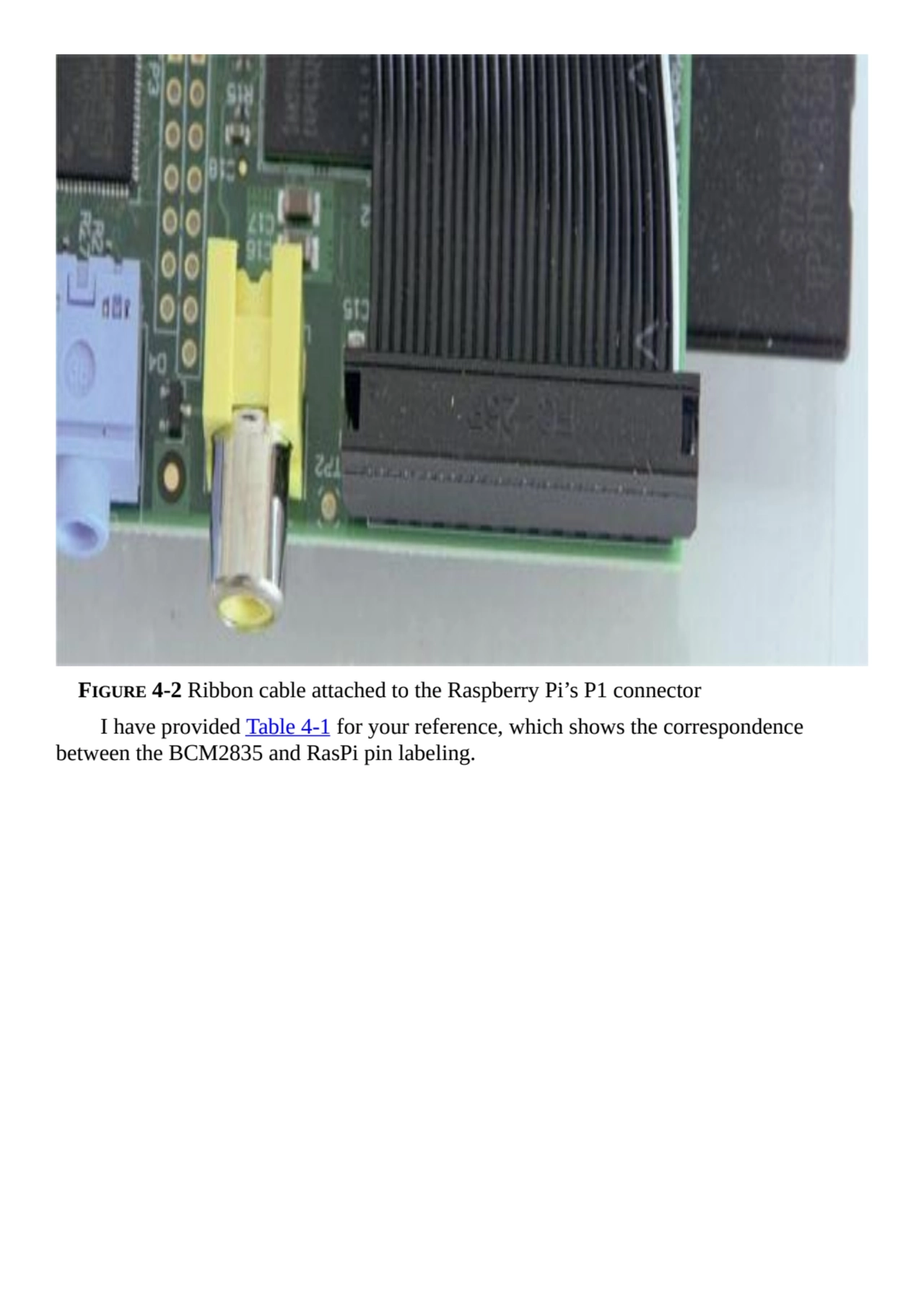 FIGURE 4-2 Ribbon cable attached to the Raspberry Pi’s P1 connector
I have provided Table 4-1 for …