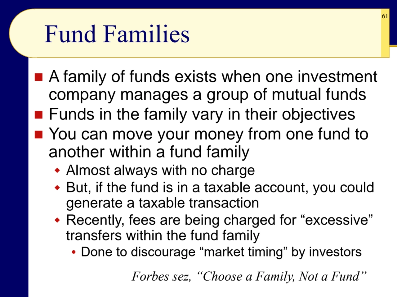 61
Fund Families
◼ A family of funds exists when one investment 
company manages a group of mutu…