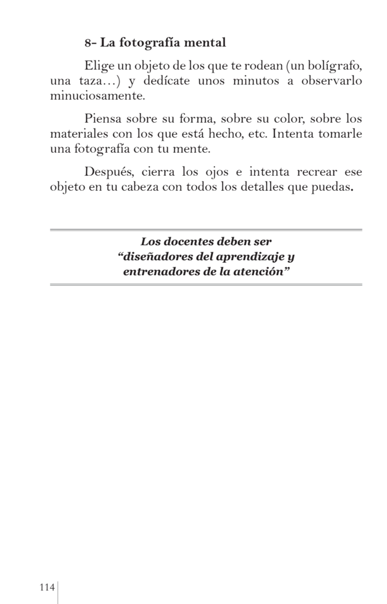 114 
8- La fotografía mental
Elige un objeto de los que te rodean (un bolígrafo, 
una taza…) y d…