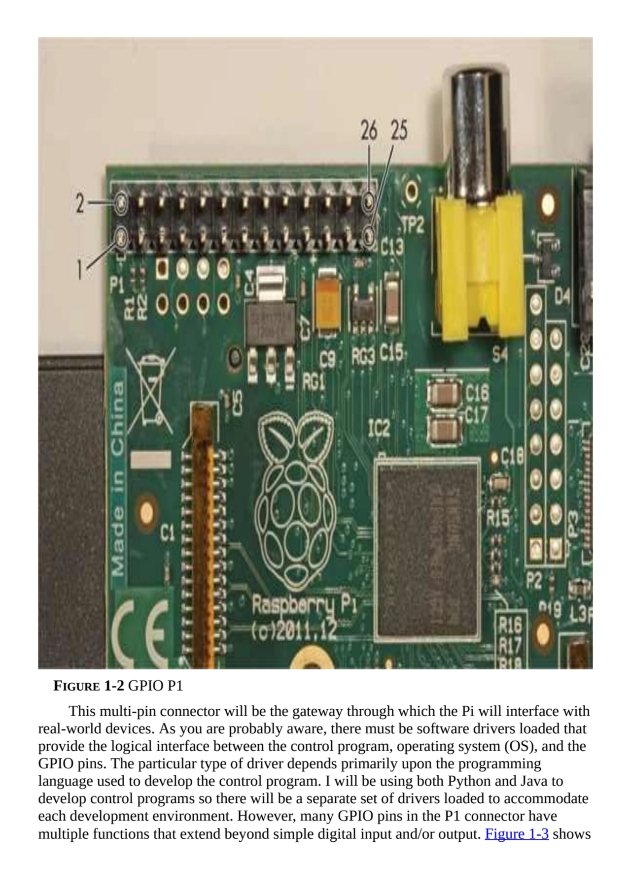 FIGURE 1-2 GPIO P1
This multi-pin connector will be the gateway through which the Pi will interfac…