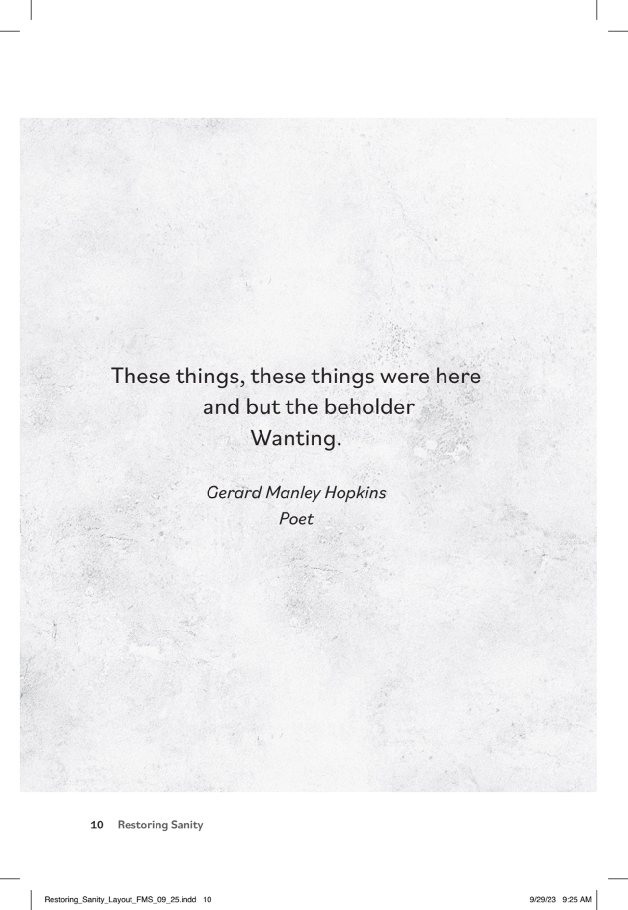 10 Restoring Sanity
These things, these things were here
 and but the beholder
Wanting.
Gerard …