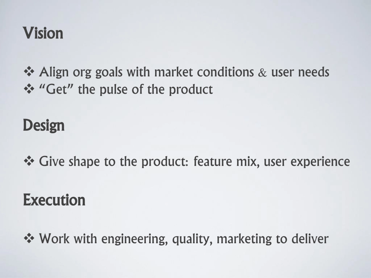 Vision
❖ Align org goals with market conditions & user needs
❖ “Get” the pulse of the product 
D…