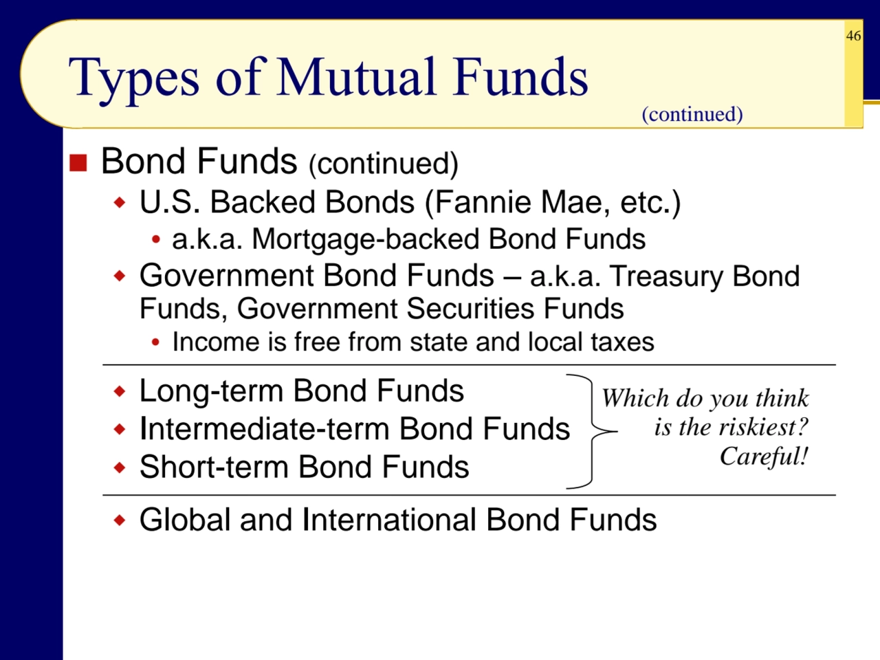 46
◼ Bond Funds (continued)
 U.S. Backed Bonds (Fannie Mae, etc.)
 a.k.a. Mortgage-backed Bond…