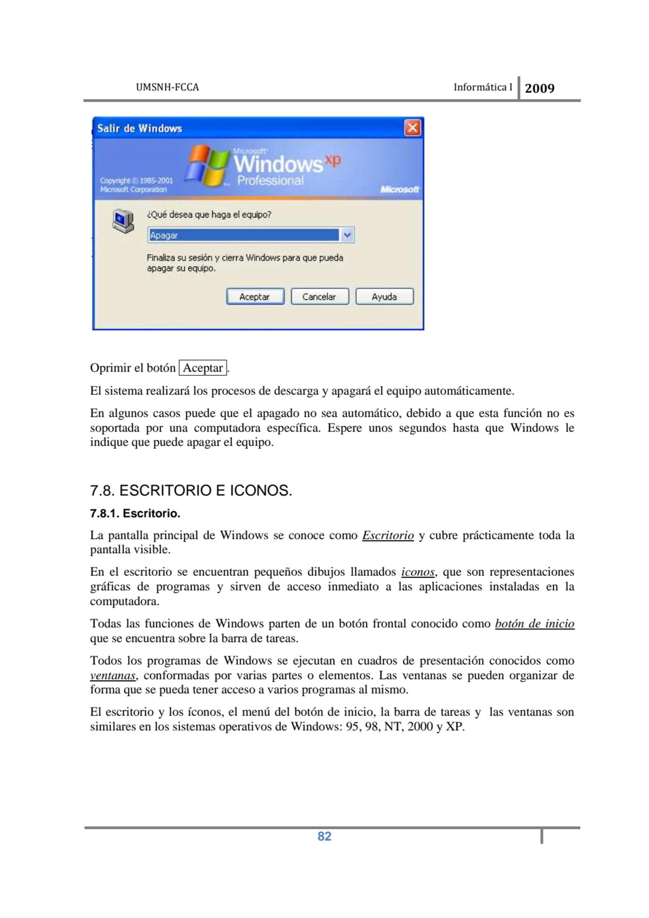 UMSNH-FCCA Informática I 2009
 82
Oprimir el botón Aceptar . 
El sistema realizará los procesos …