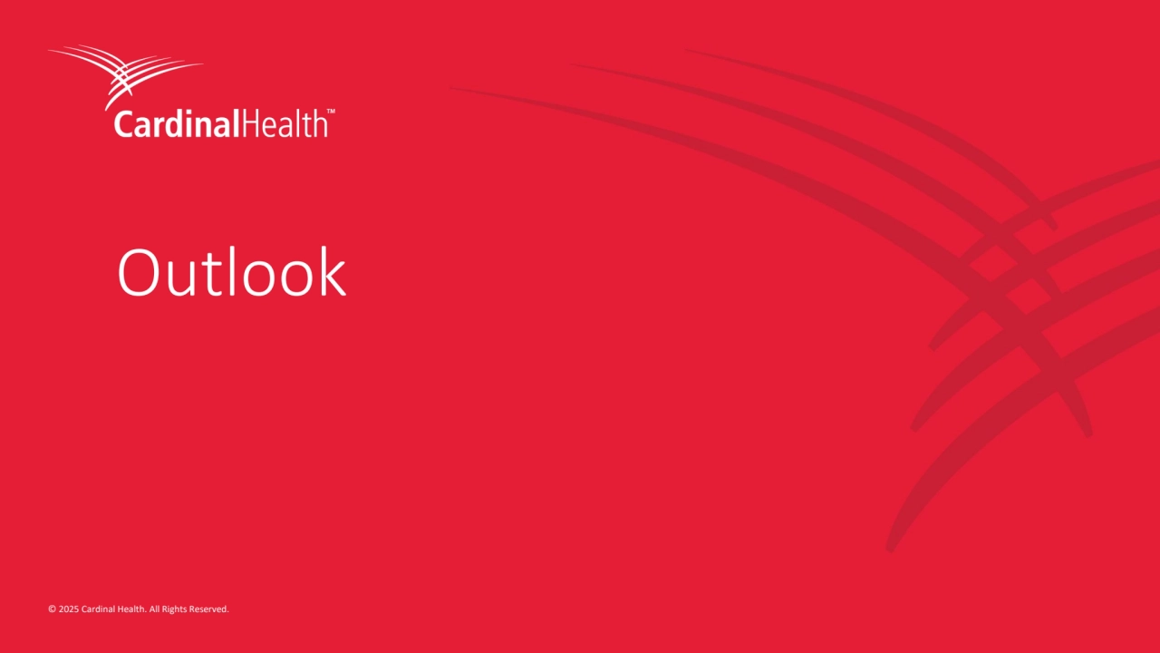 8 © 2025 Cardinal Health. All Rights Reserved. 
© 2025 Cardinal Health. All Rights Reserved. 
Outlook