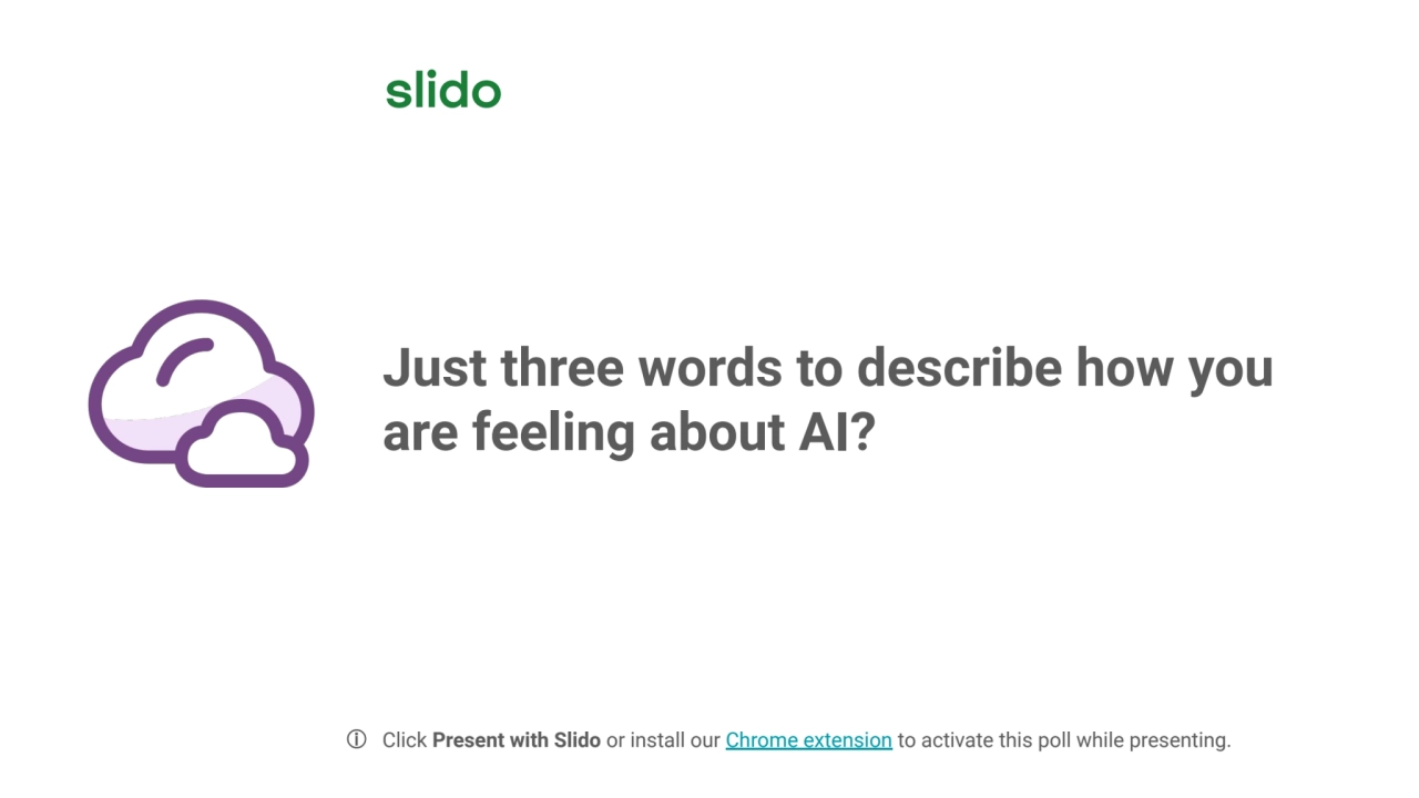 Just three words to describe how you 
are feeling about AI? 
ⓘ Click Present with Slido or instal…