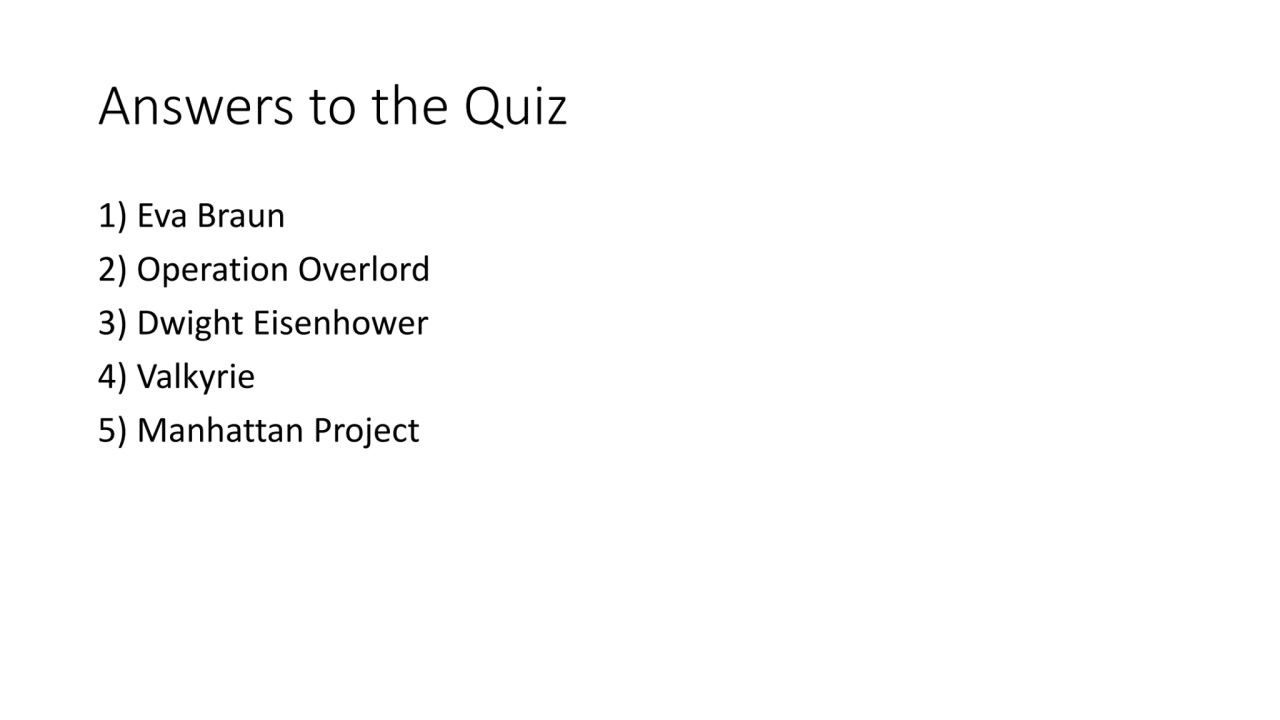 Answers to the Quiz
1) Eva Braun
2) Operation Overlord
3) Dwight Eisenhower
4) Valkyrie
5) Man…