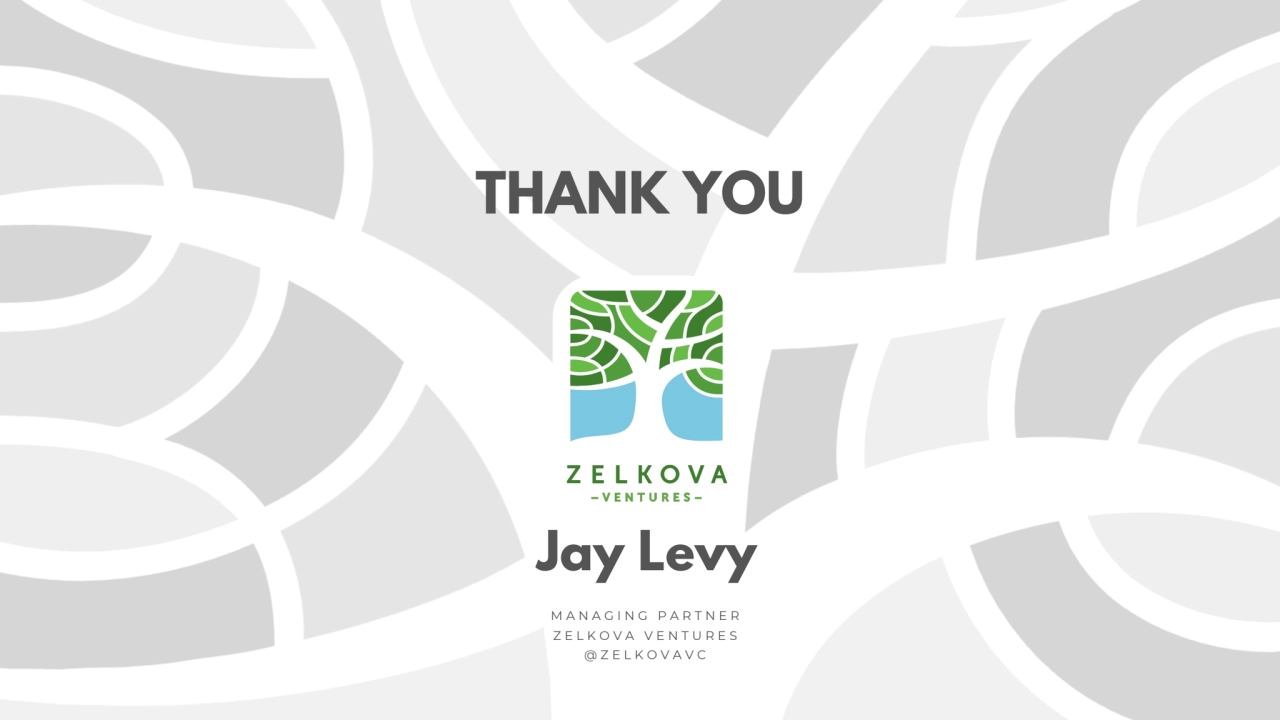 THANK YOU
MANAGING PARTNER
ZELKOVA VENTURES
@ZELKOVAVC
Jay Levy