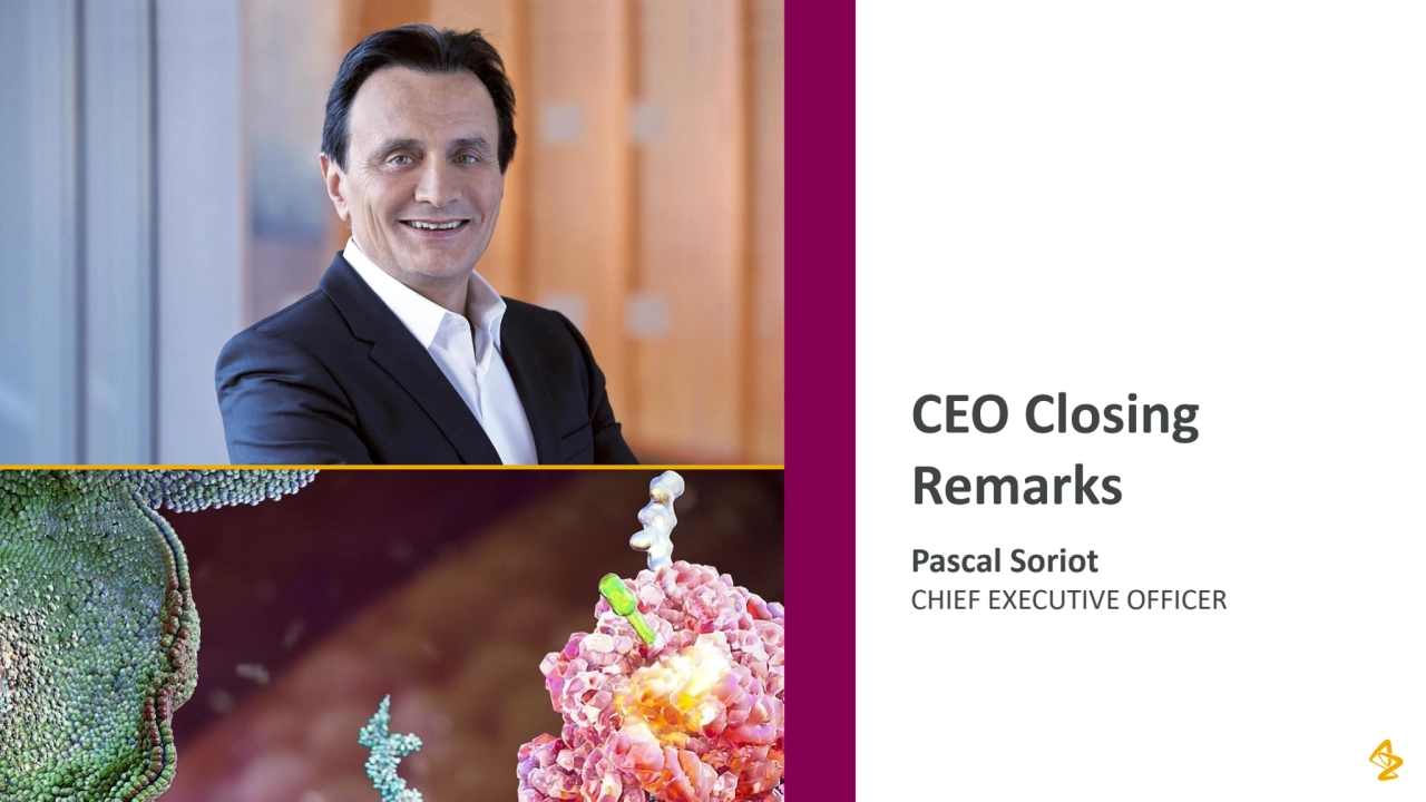 CEO Closing 
Remarks
Pascal Soriot
CHIEF EXECUTIVE OFFICER
23