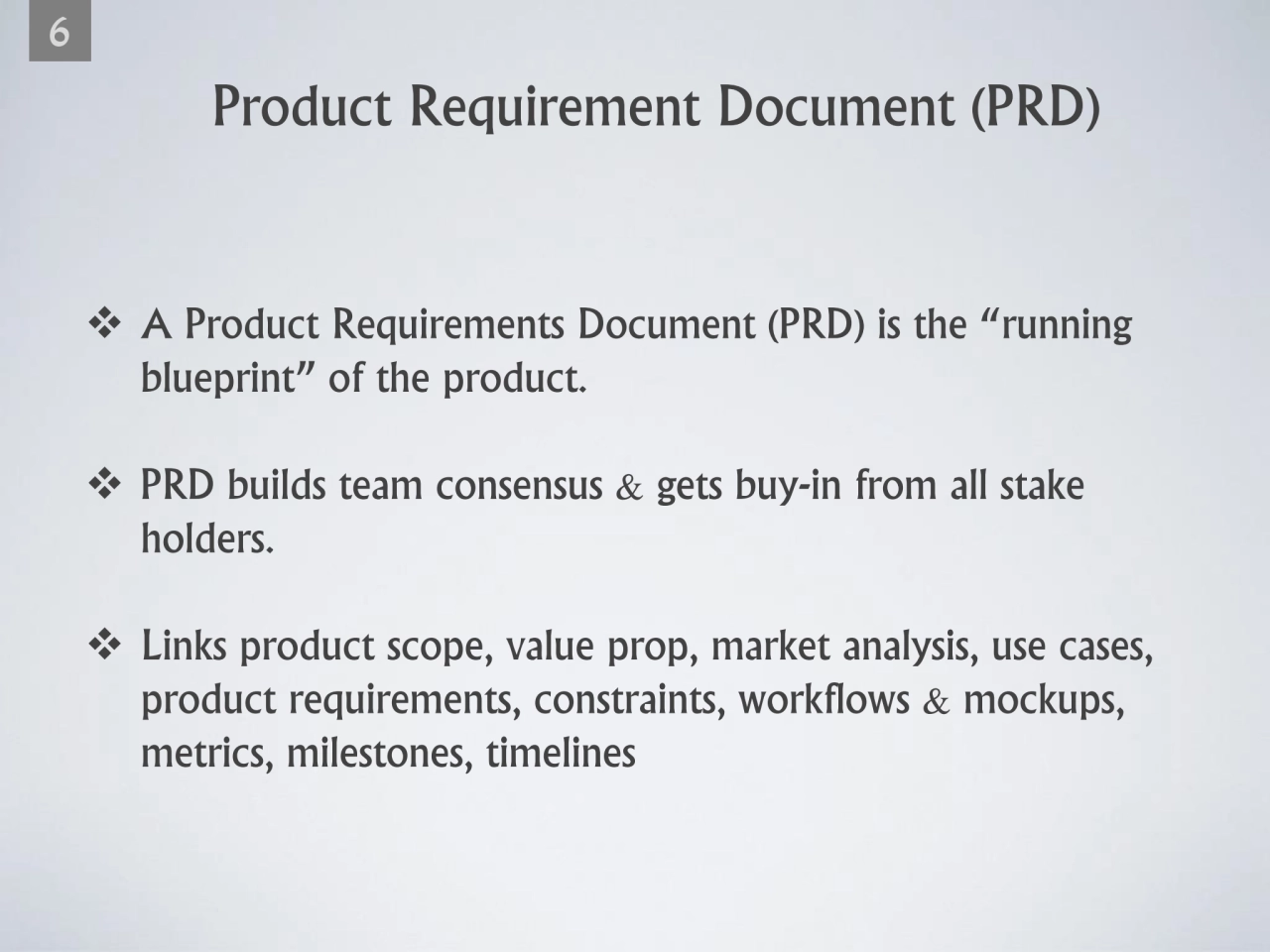 7
❖ A Product Requirements Document (PRD) is the “running 
blueprint” of the product. 
❖ PRD bui…