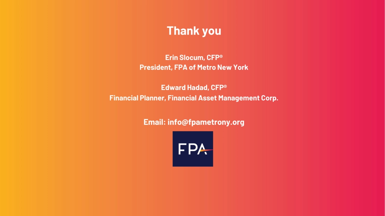 Thank you
Erin Slocum, CFP®
President, FPA of Metro New York
Edward Hadad, CFP® 
Financial Plan…