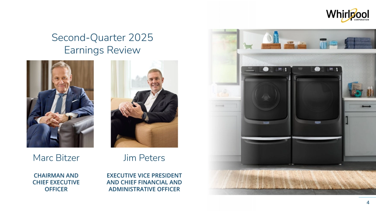 Whirlpool Corporation Confidential 4
Jim Peters
EXECUTIVE VICE PRESIDENT 
AND CHIEF FINANCIAL AND 
ADMINISTRATIVE OFFICER
Marc Bitzer
CHAIRMAN AND 
CHIEF EXECUTIVE 
OFFICER
Second-Quarter 2025
Earnings Review
