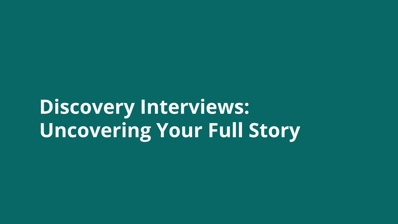 Discovery Interviews:
Uncovering Your Full Story