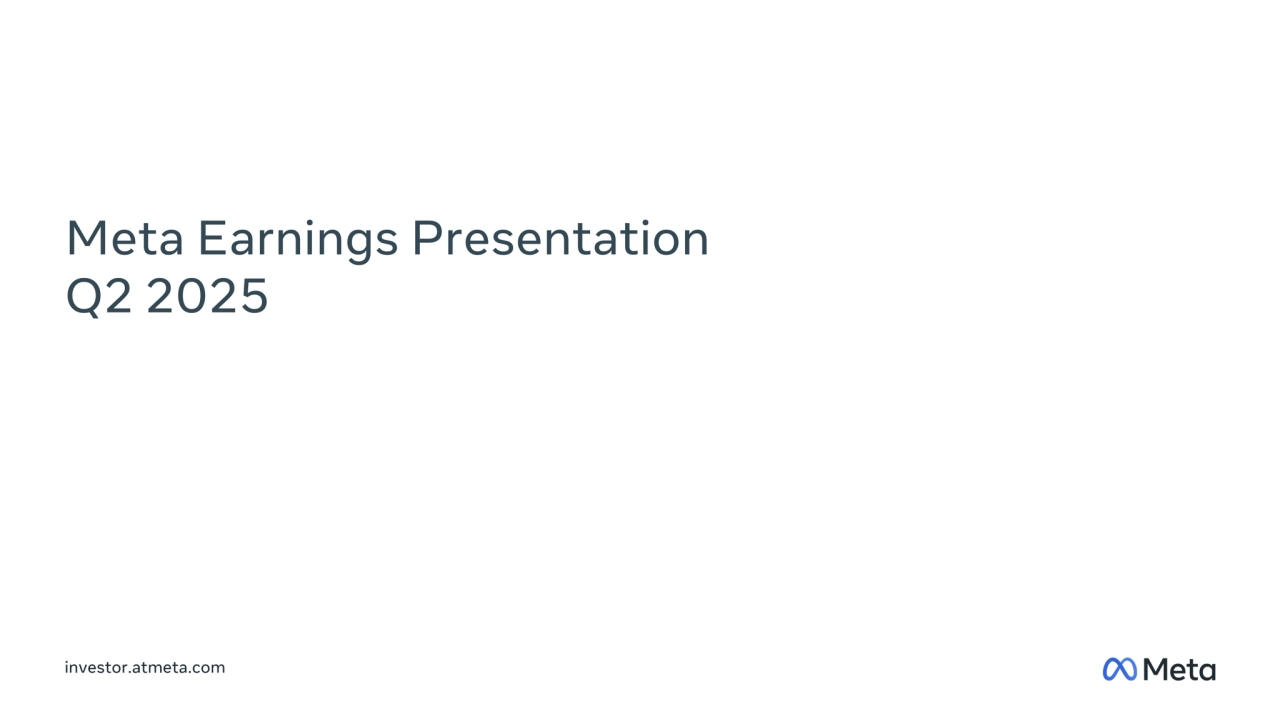 Meta Earnings Presentation 
Q2 2025
investor.atmeta.com