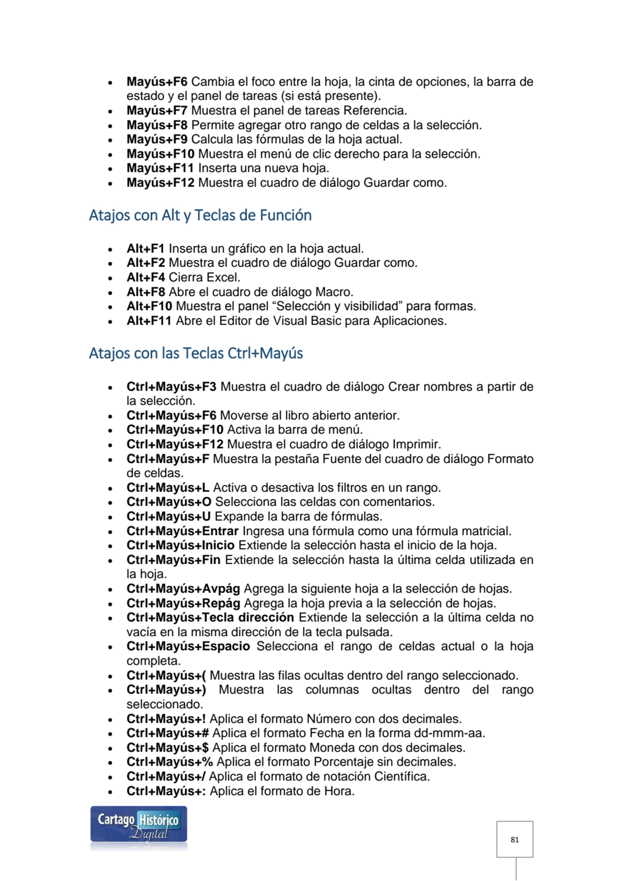 81
 Mayús+F6 Cambia el foco entre la hoja, la cinta de opciones, la barra de 
estado y el panel …