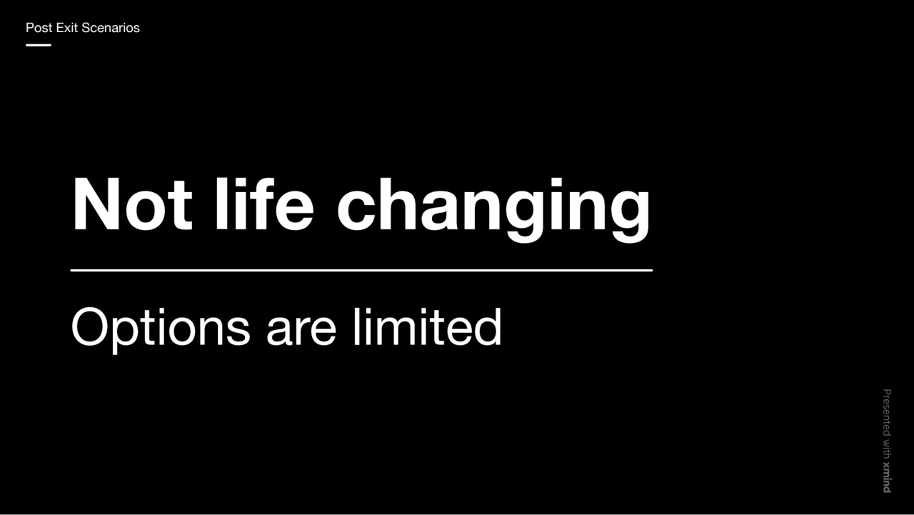 Not life changing
Options are limited
Post Exit Scenarios