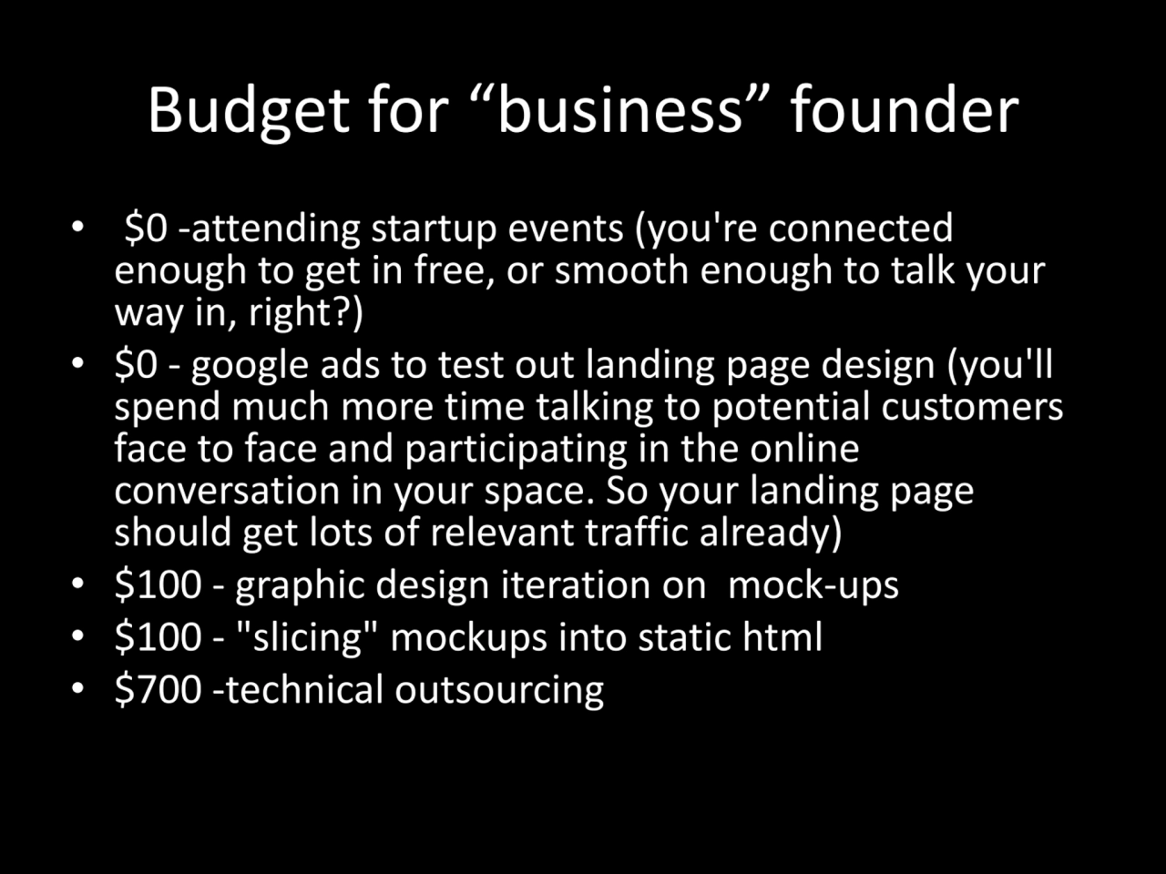 Budget for “business” founder
• $0 -attending startup events (you're connected 
enough to get in …