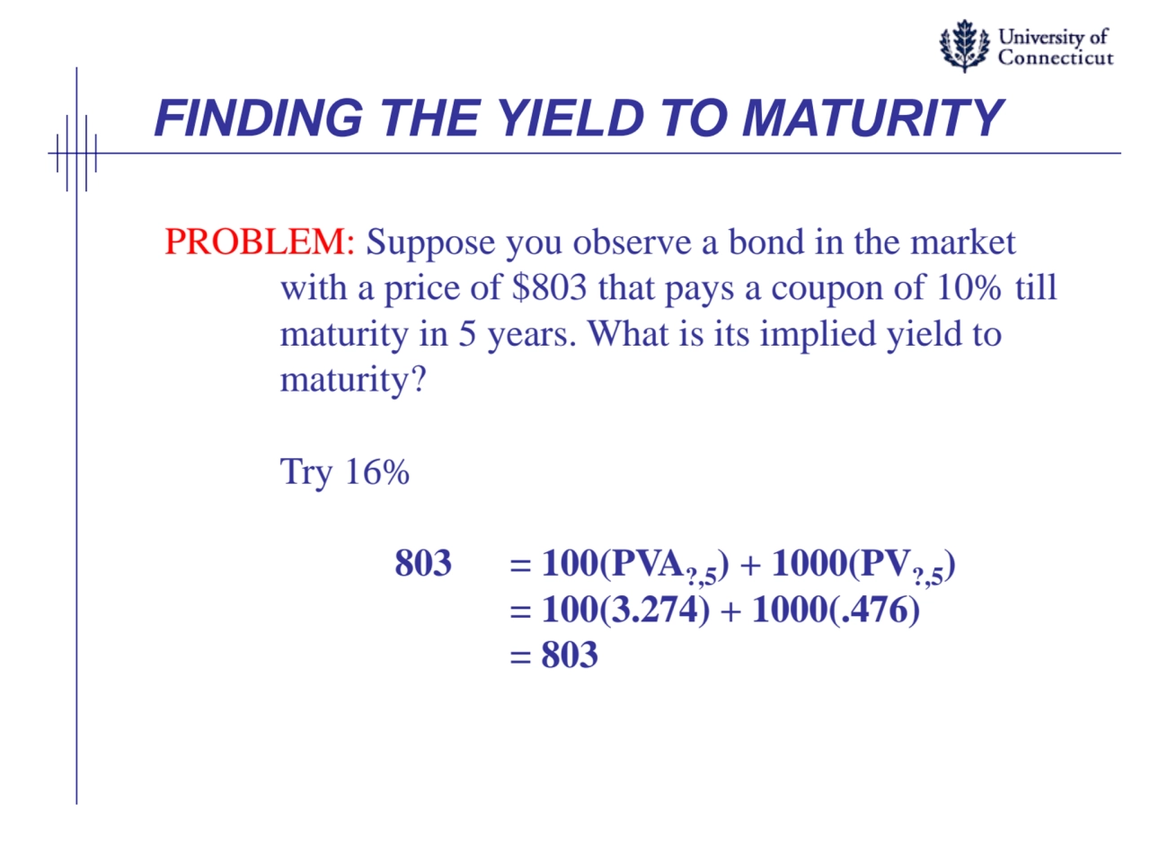 FINDING THE YIELD TO MATURITY
PROBLEM: Suppose you observe a bond in the market
with a price of $…