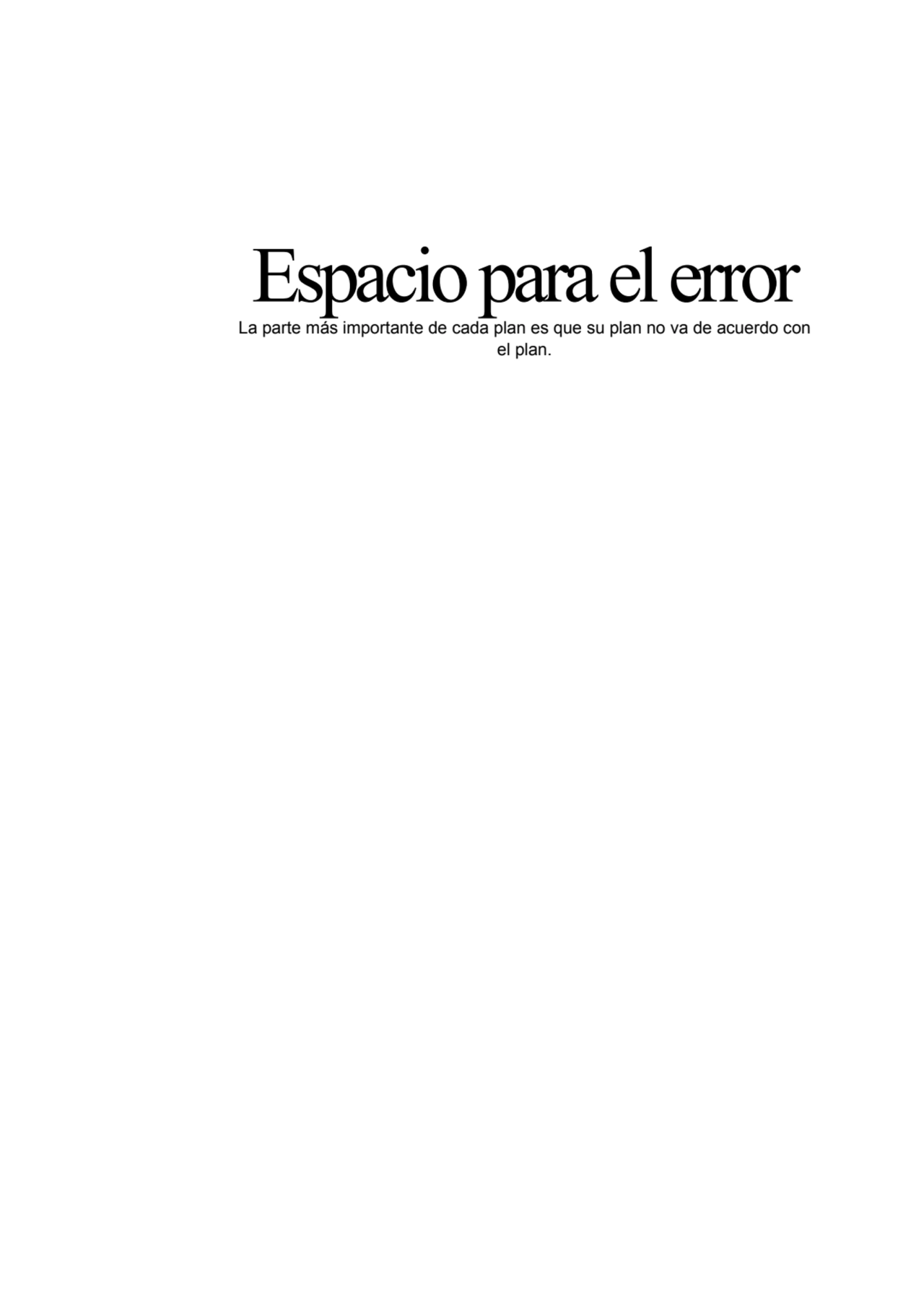 Espacio para el error
La parte más importante de cada plan es que su plan no va de acuerdo con
el…