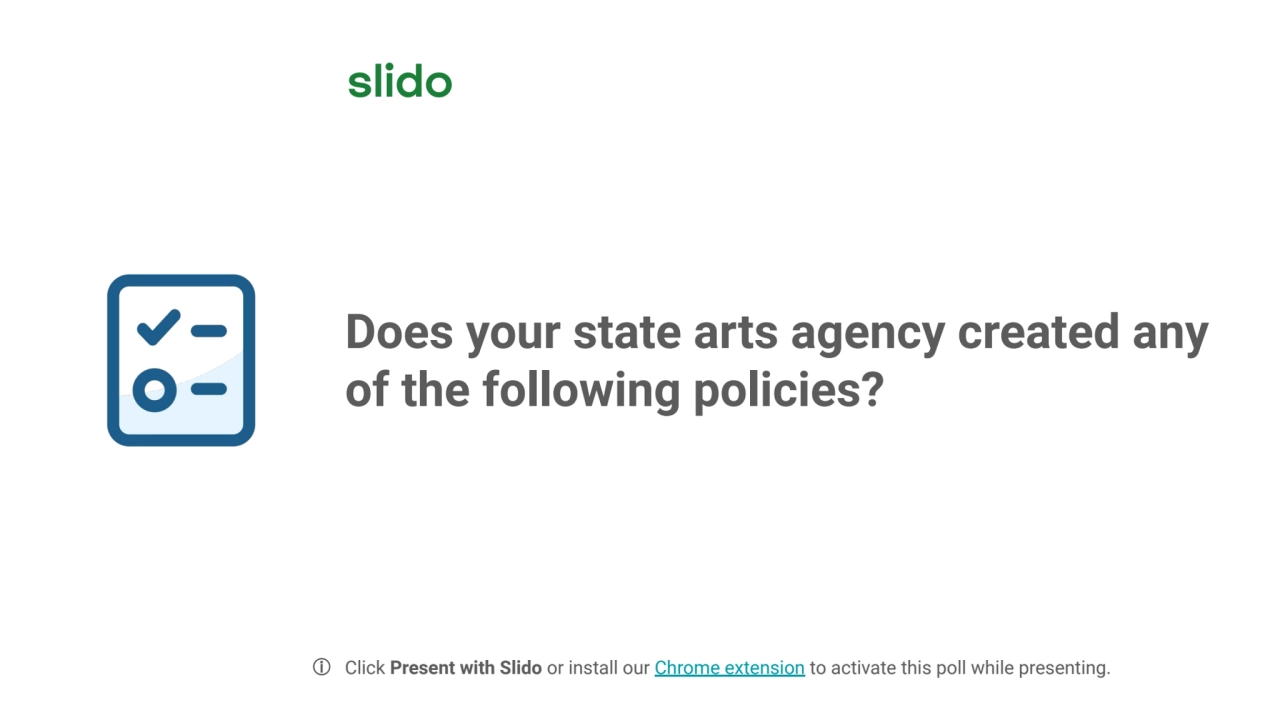 Does your state arts agency created any 
of the following policies? 
ⓘ Click Present with Slido o…