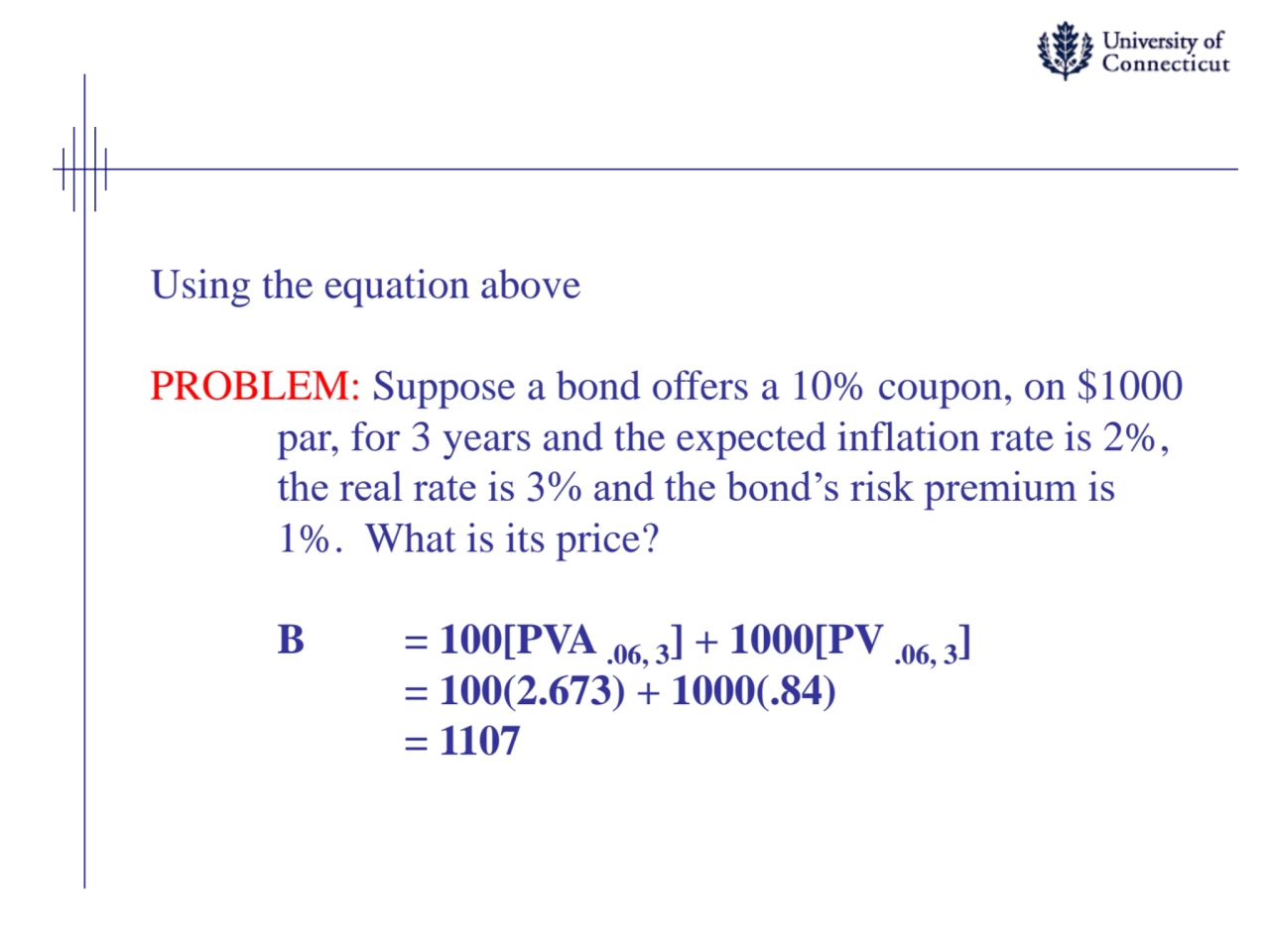 Using the equation above
PROBLEM: Suppose a bond offers a 10% coupon, on $1000 
par, for 3 years …