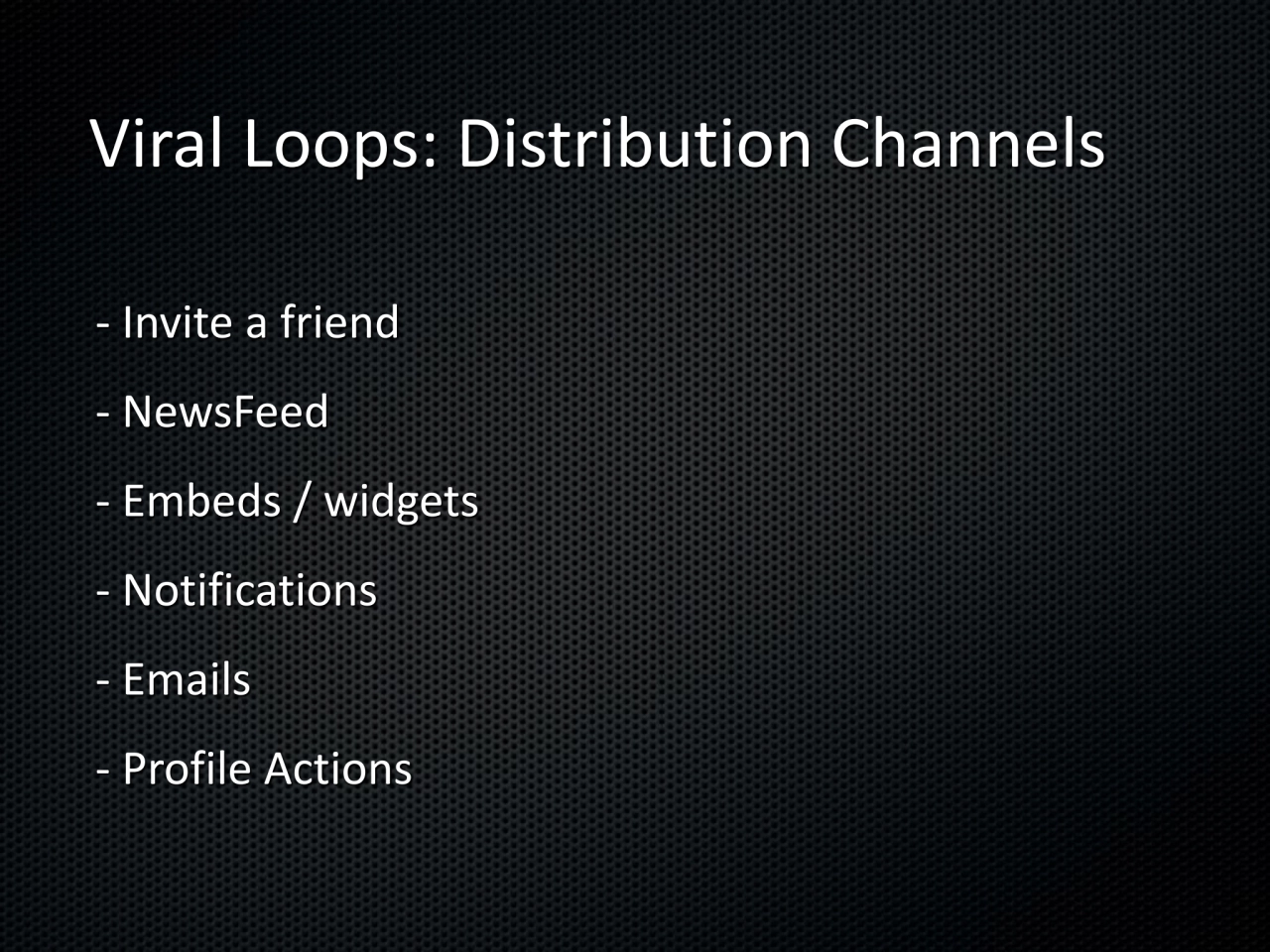 Viral Loops: Distribution Channels 
- Invite a friend 
- NewsFeed 
- Embeds / widgets 
- Notifi…