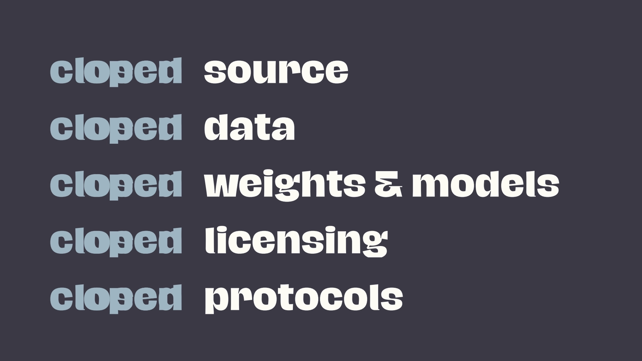 source
data
weights & models
licensing
protocols
closed
closed
closed
closed
closed
open
…