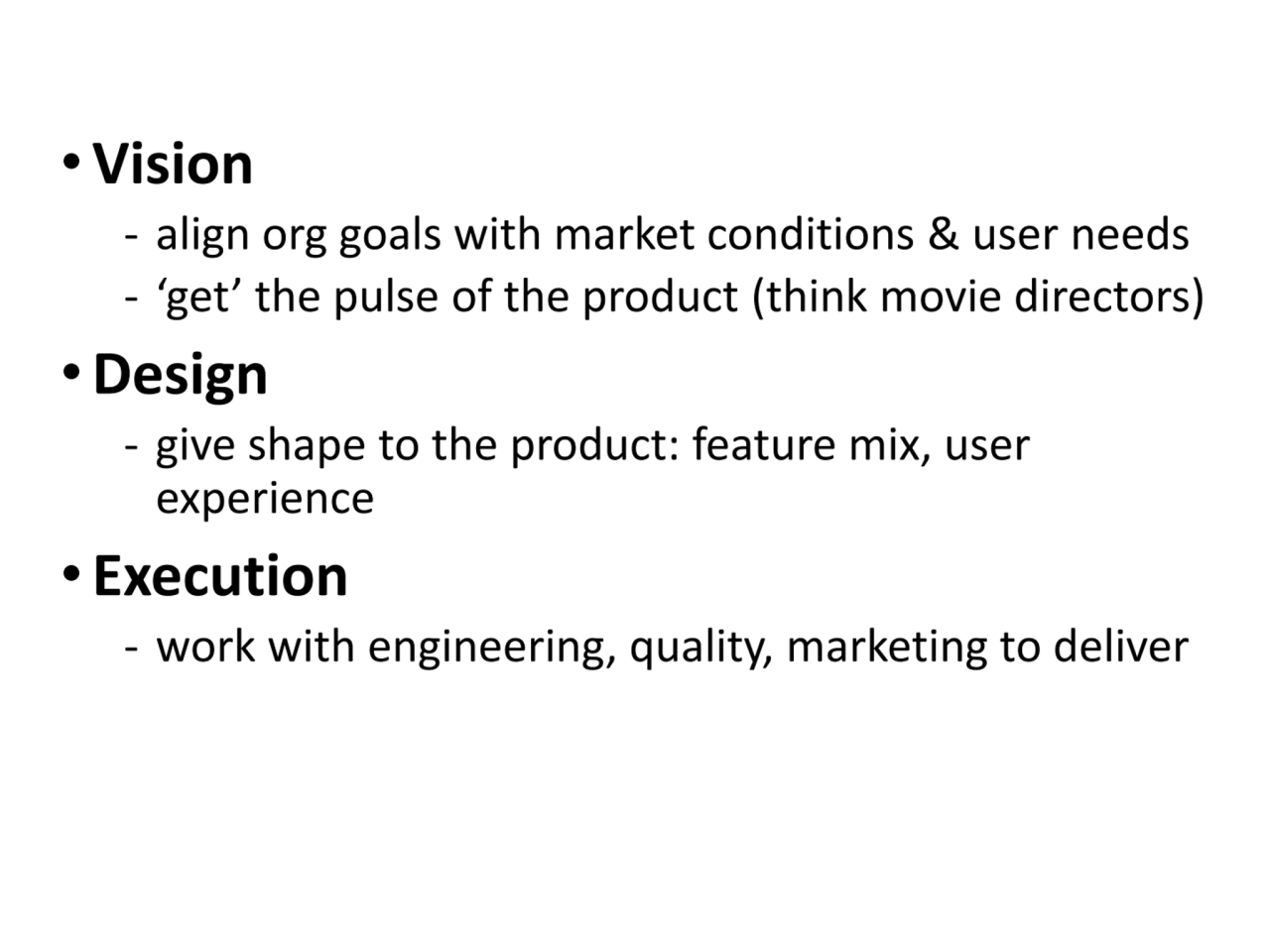 • Vision
‐ align org goals with market conditions & user needs
‐ ‘get’ the pulse of the product (…