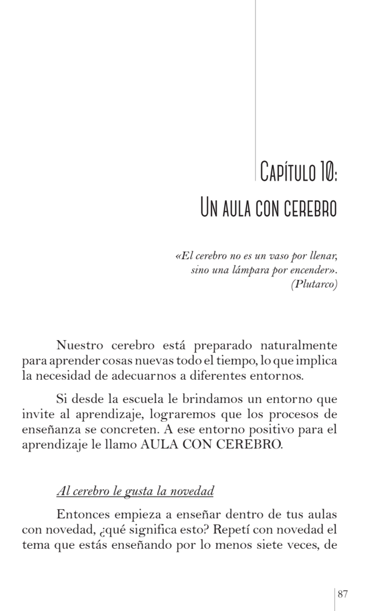 87
 Capítulo 10: 
Un aula con cerebro
«El cerebro no es un vaso por llenar, 
sino una lámpara p…