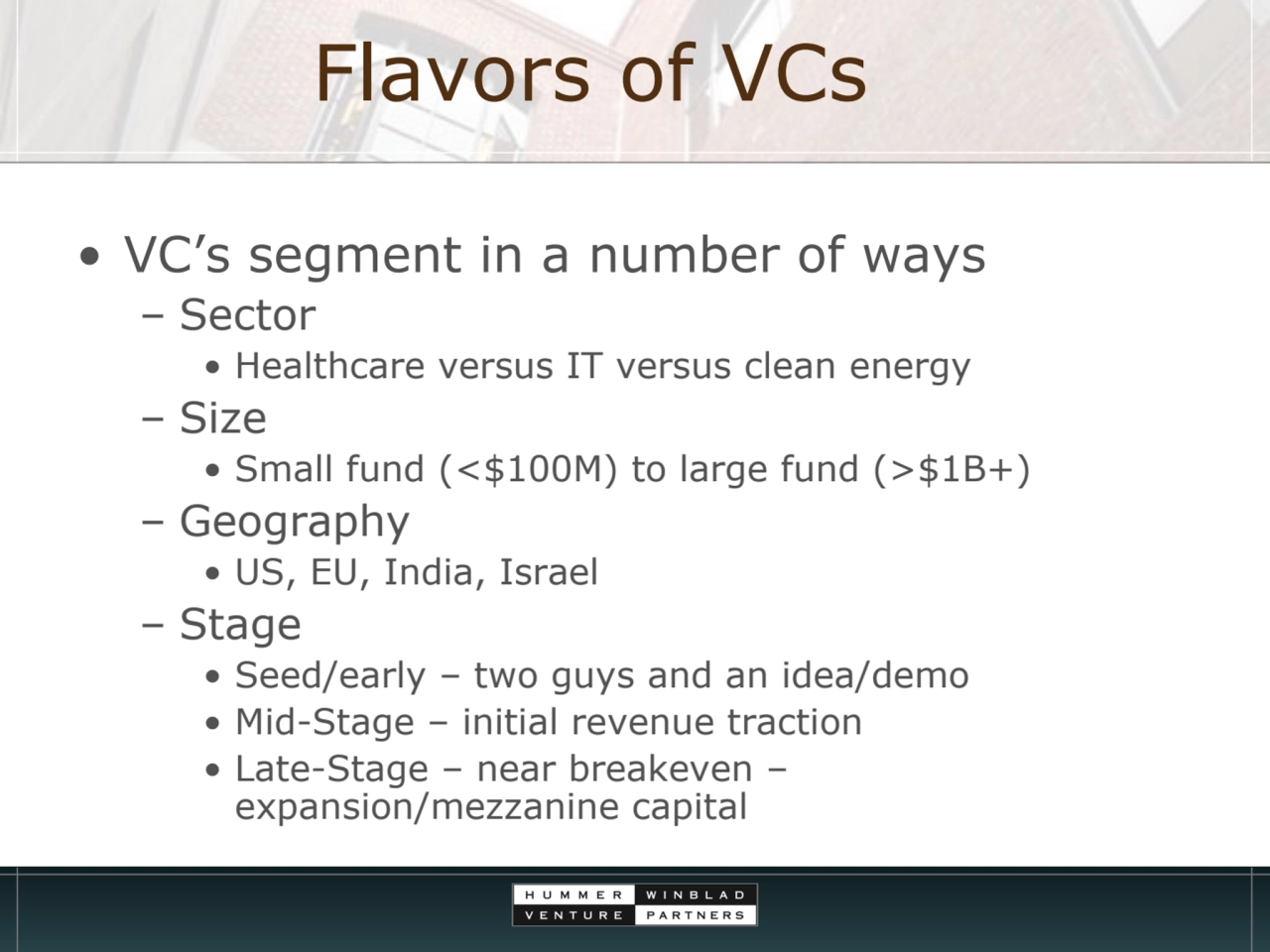 Flavors of VCs
• VC’s segment in a number of ways
– Sector 
• Healthcare versus IT versus clean …