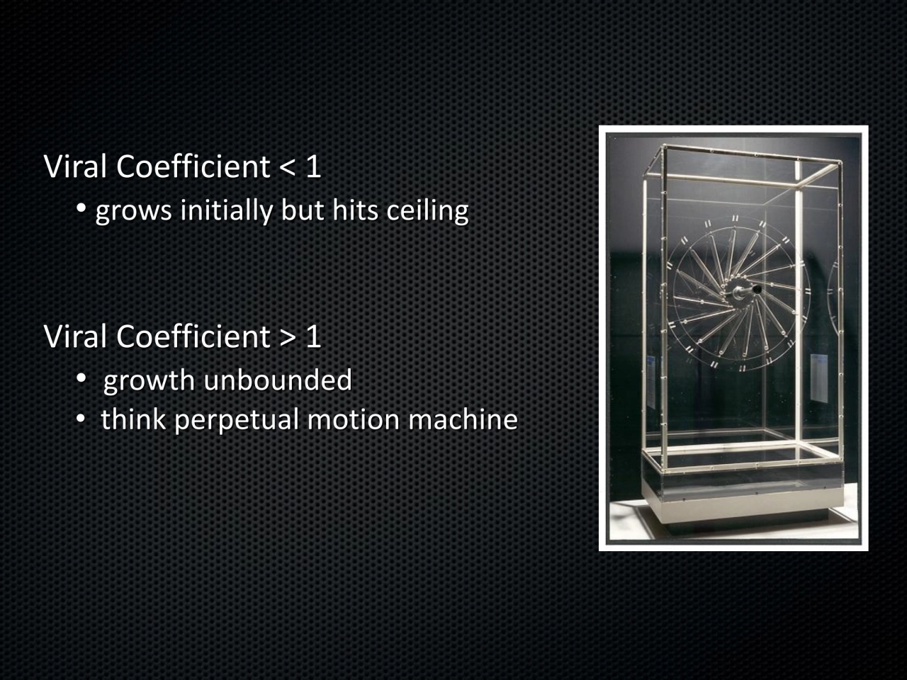 Viral Coefficient < 1 
• grows initially but hits ceiling
Viral Coefficient > 1
• growth unbound…