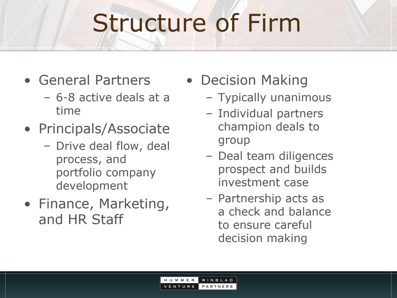 Structure of Firm
• General Partners
– 6-8 active deals at a 
time
• Principals/Associate
– Dr…