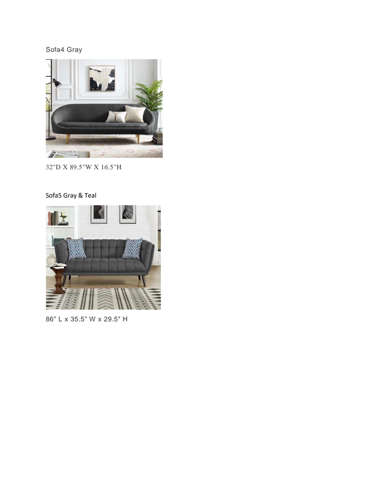 Sofa4 Gray
32"D X 89.5"W X 16.5"H
Sofa5 Gray & Teal
86" L x 35.5" W x 29.5" H