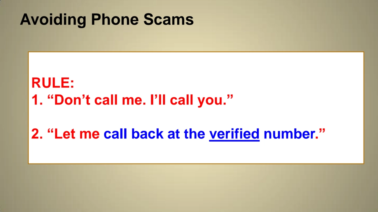 Avoiding Phone Scams
RULE: 
1. “Don’t call me. I’ll call you.”
2. “Let me call back at the verif…