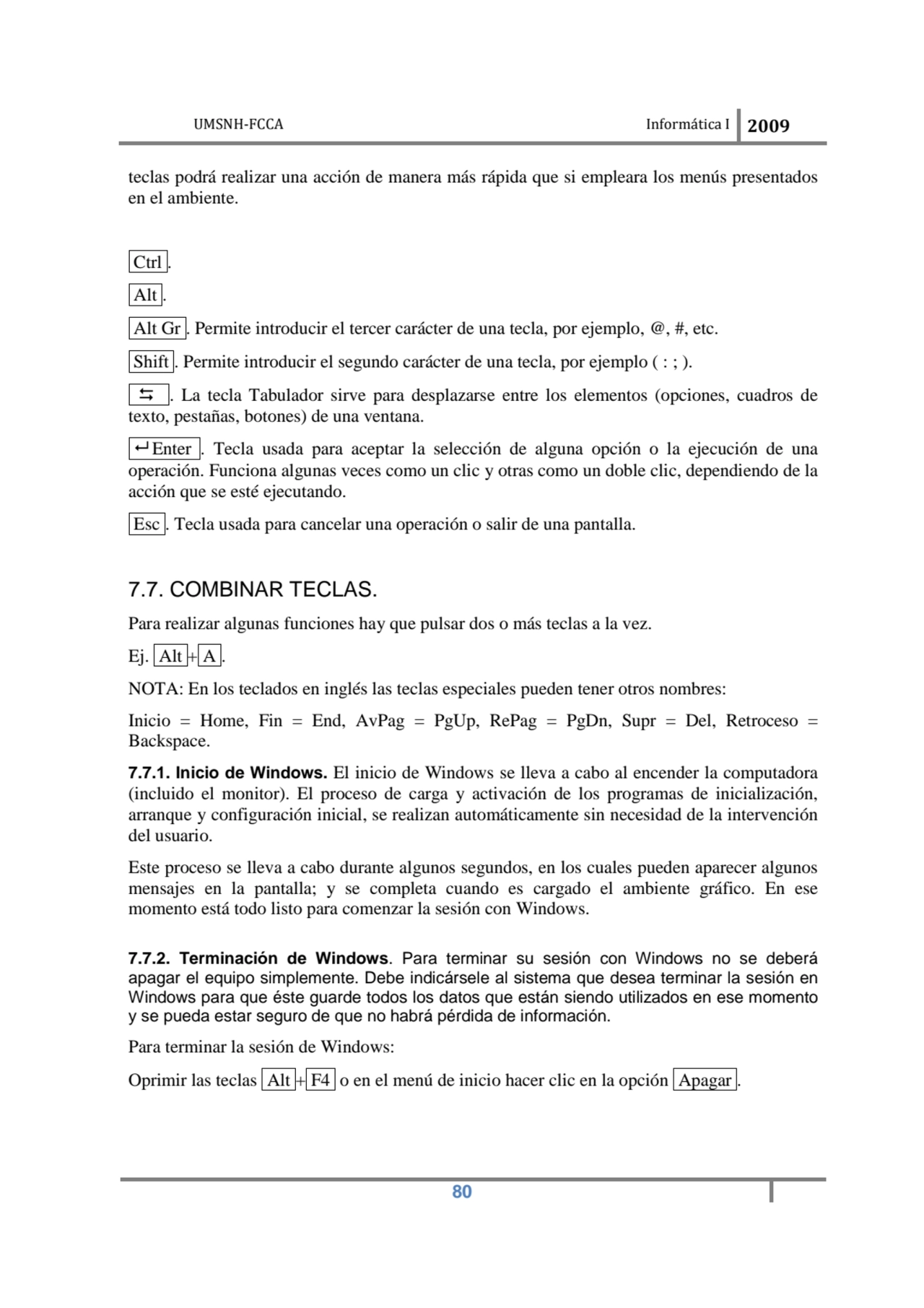 UMSNH-FCCA Informática I 2009
 80
teclas podrá realizar una acción de manera más rápida que si em…